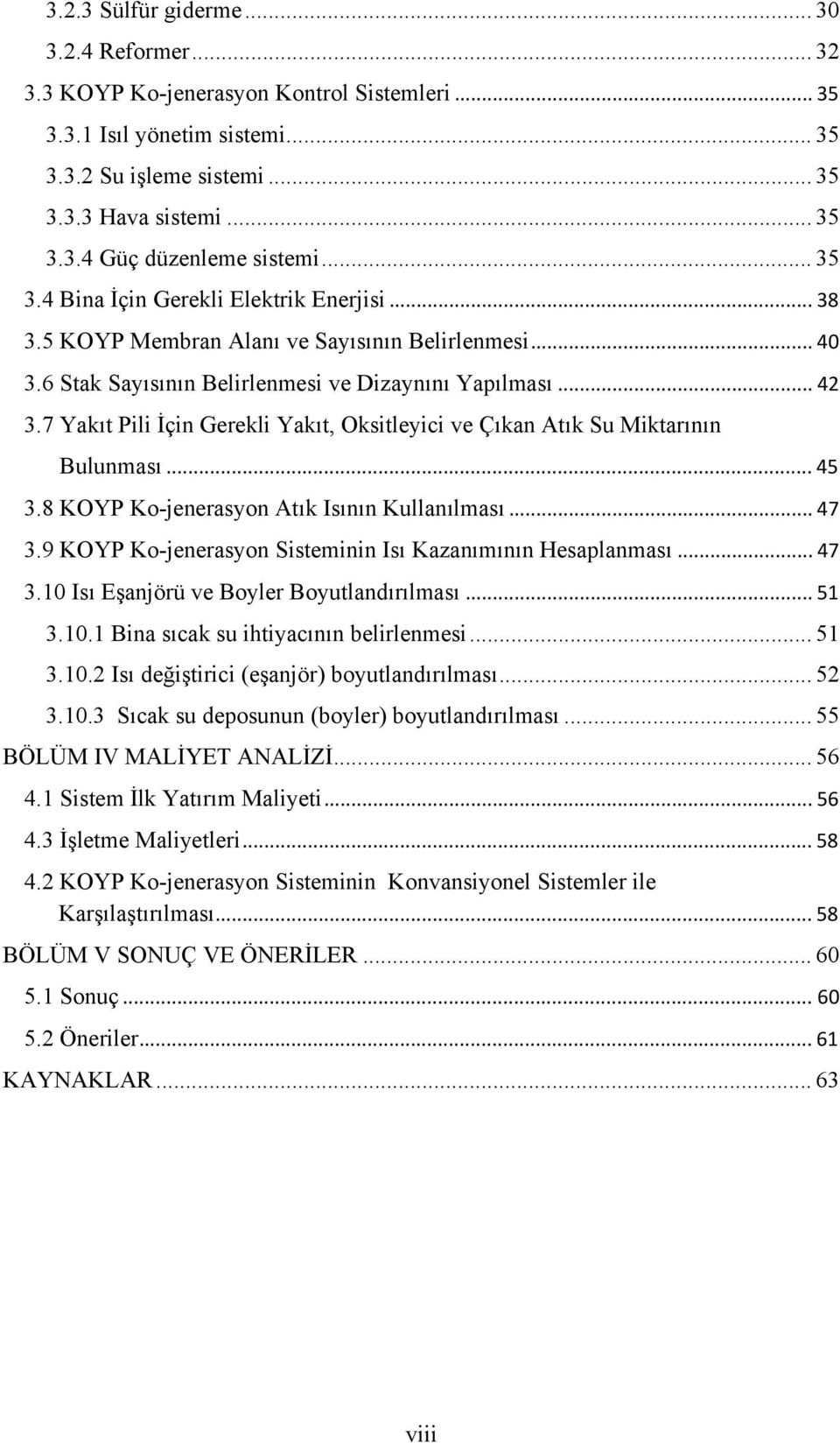 7 Yakıt Pili İçin Gerekli Yakıt, Oksitleyici ve Çıkan Atık Su Miktarının Bulunması... 45 3.8 KOYP Ko-jenerasyon Atık Isının Kullanılması... 47 3.