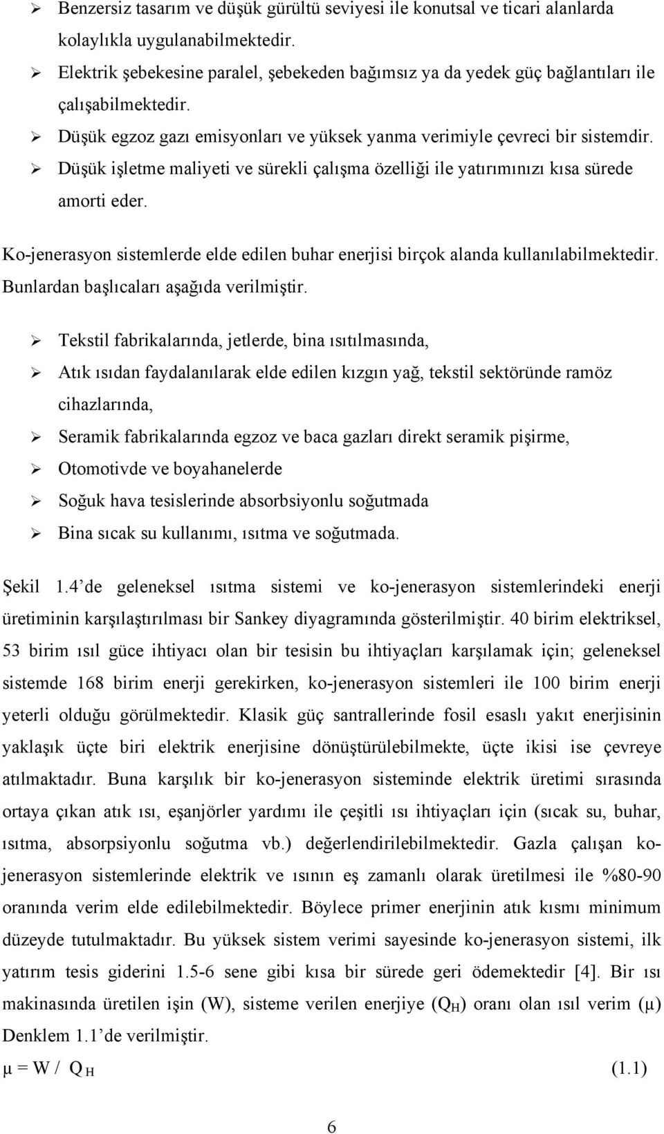 Düşük işletme maliyeti ve sürekli çalışma özelliği ile yatırımınızı kısa sürede amorti eder. Ko-jenerasyon sistemlerde elde edilen buhar enerjisi birçok alanda kullanılabilmektedir.