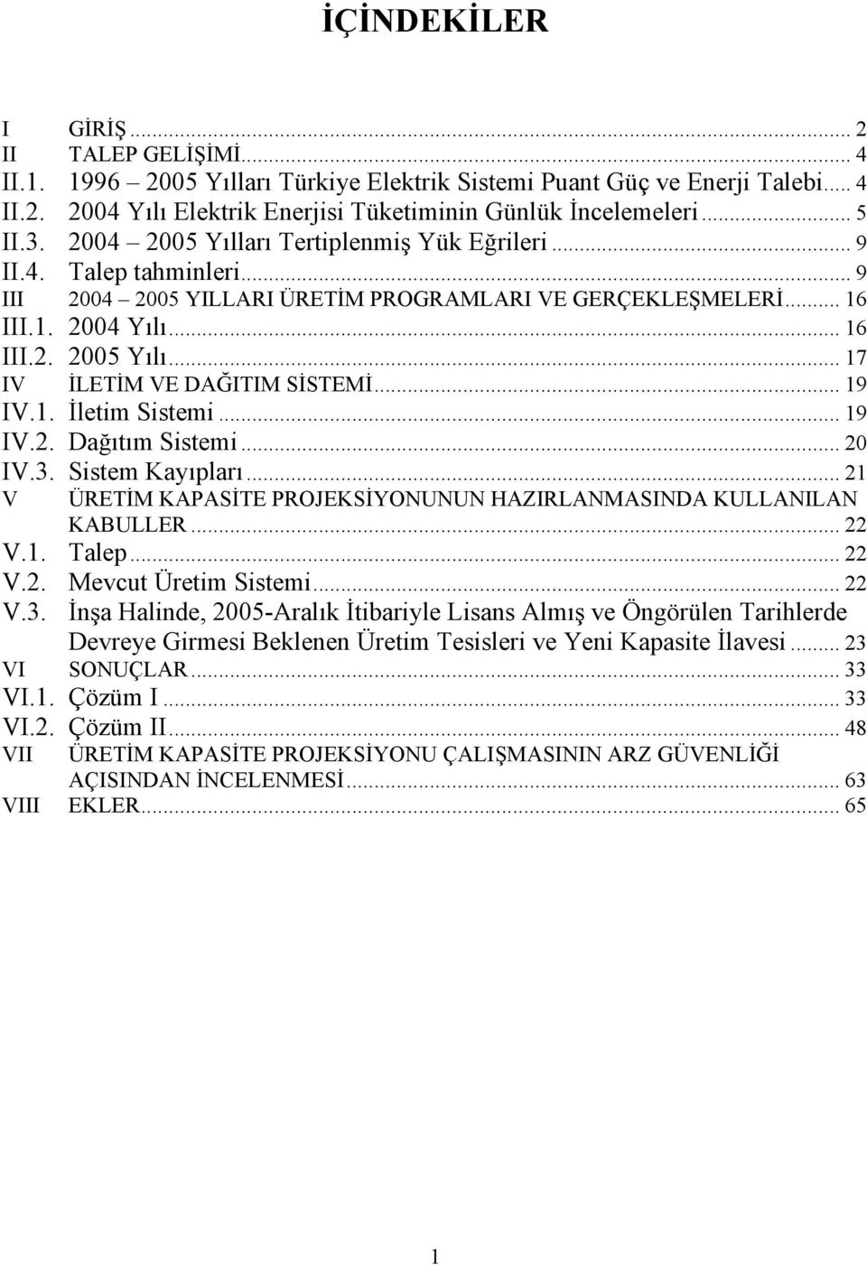 .. 17 IV İLETİM VE DAĞITIM SİSTEMİ... 19 IV.1. İletim Sistemi... 19 IV.2. Dağıtım Sistemi... 20 IV.3. Sistem Kayıpları... 21 V ÜRETİM KAPASİTE PROJEKSİYONUNUN HAZIRLANMASINDA KULLANILAN KABULLER.