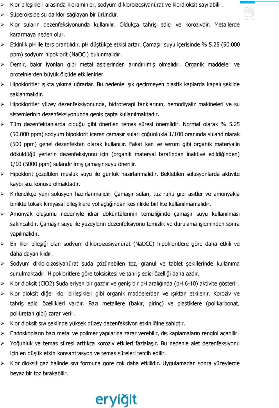 000 ppm) sdyum hipklrit (NaOCl) bulunmalıdır. Demir, bakır iynları gibi metal asitlerinden arındırılmış lmalıdır. Organik maddeler ve prteinlerden büyük ölçüde etkilenirler.