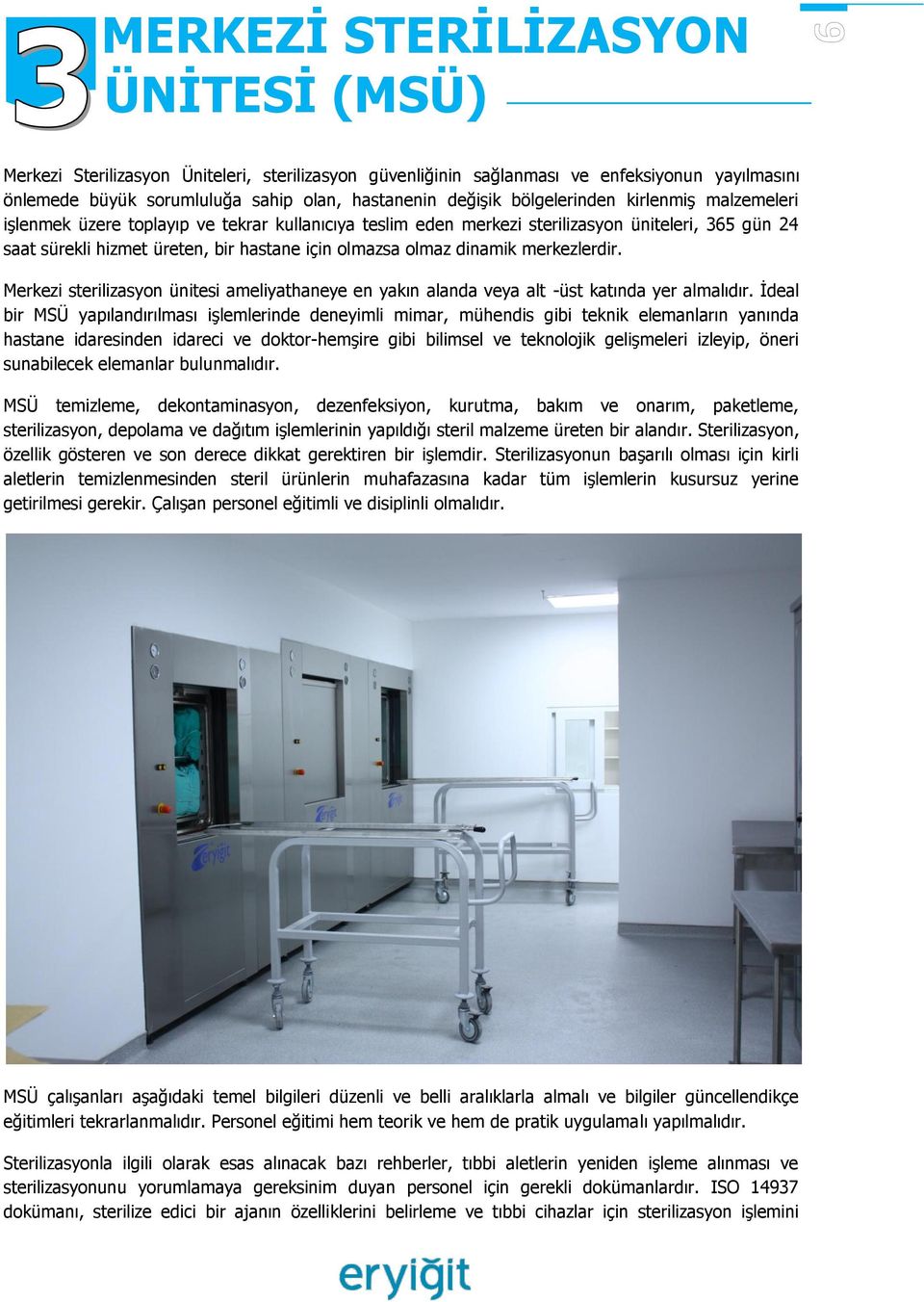 dinamik merkezlerdir. Merkezi sterilizasyn ünitesi ameliyathaneye en yakın alanda veya alt -üst katında yer almalıdır.