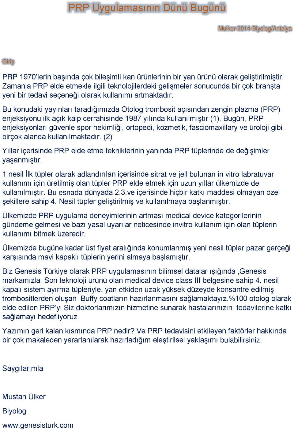 Bu konudaki yayınları taradığımızda Otolog trombosit açısından zengin plazma (PRP) enjeksiyonu ilk açık kalp cerrahisinde 1987 yılında kullanılmıştır (1).