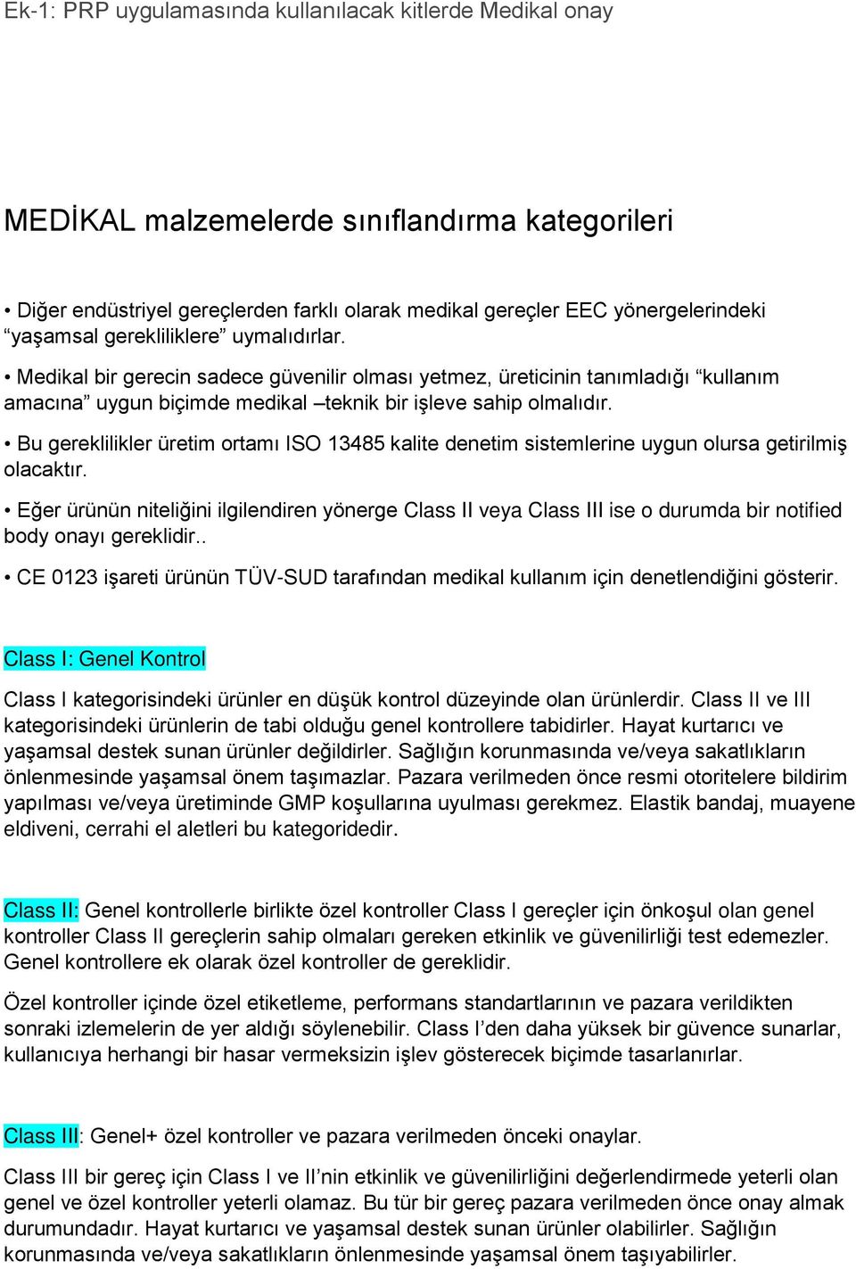 Bu gereklilikler üretim ortamı ISO 13485 kalite denetim sistemlerine uygun olursa getirilmiş olacaktır.