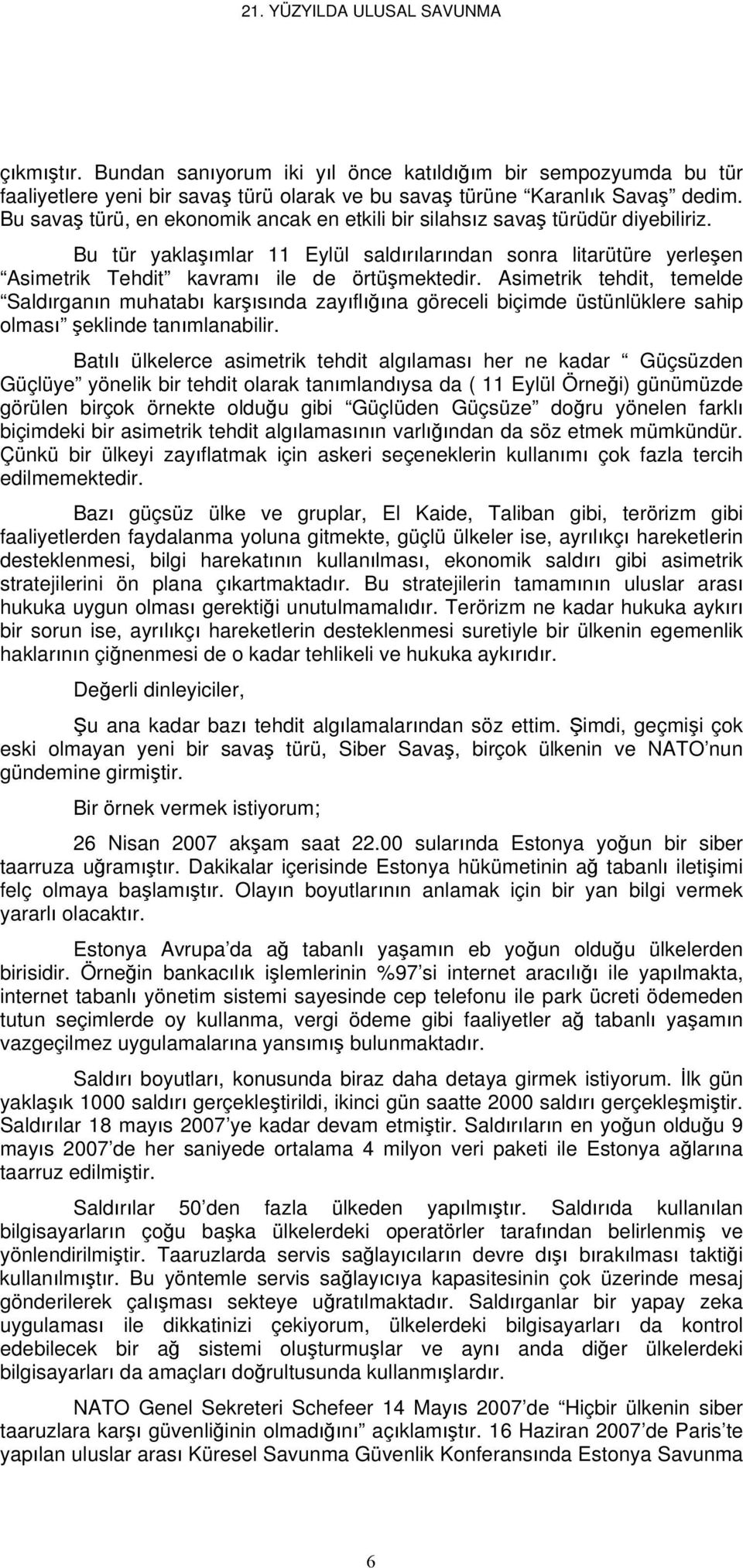 Asimetrik tehdit, temelde Saldırganın muhatabı karşısında zayıflığına göreceli biçimde üstünlüklere sahip olması şeklinde tanımlanabilir.