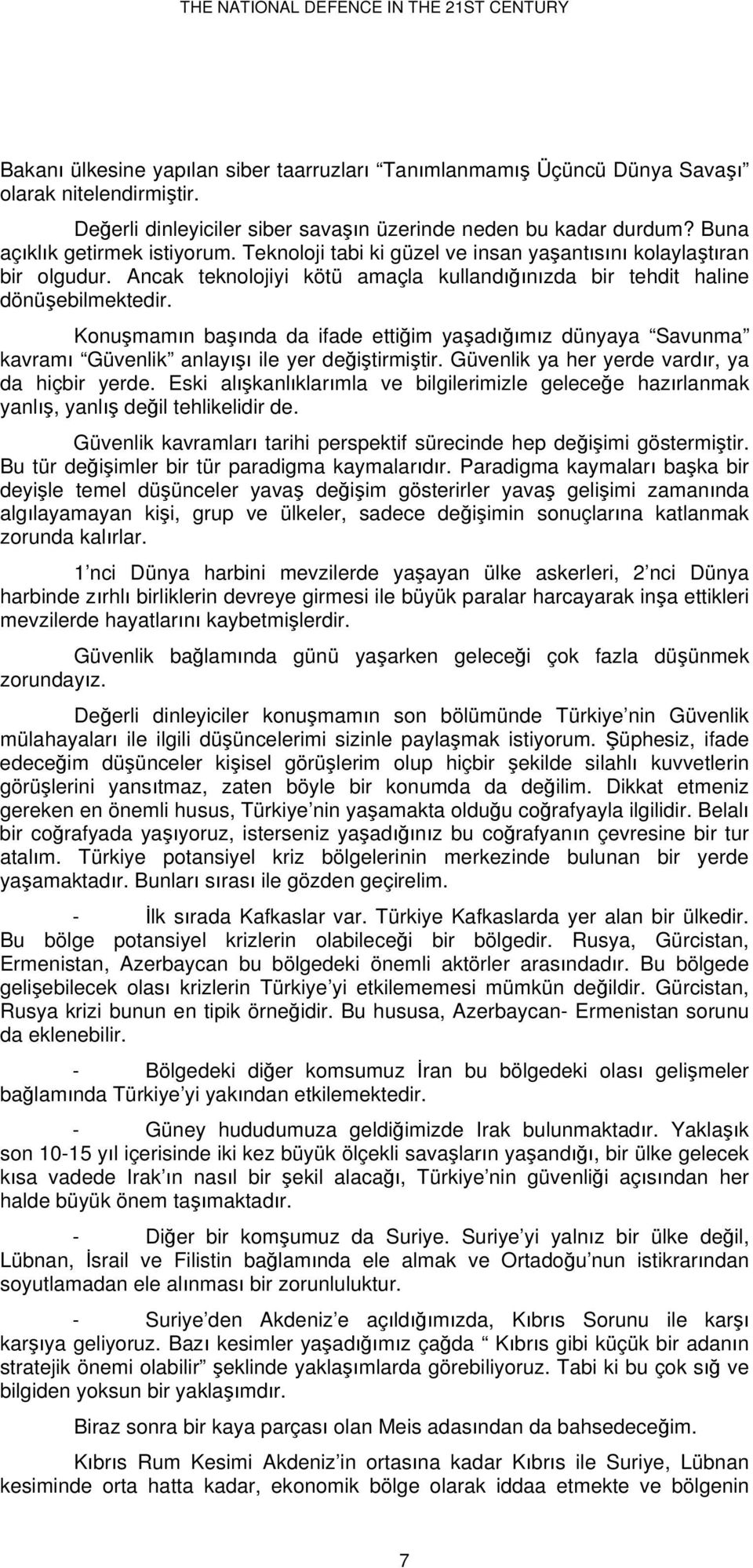 Ancak teknolojiyi kötü amaçla kullandığınızda bir tehdit haline dönüşebilmektedir. Konuşmamın başında da ifade ettiğim yaşadığımız dünyaya Savunma kavramı Güvenlik anlayışı ile yer değiştirmiştir.