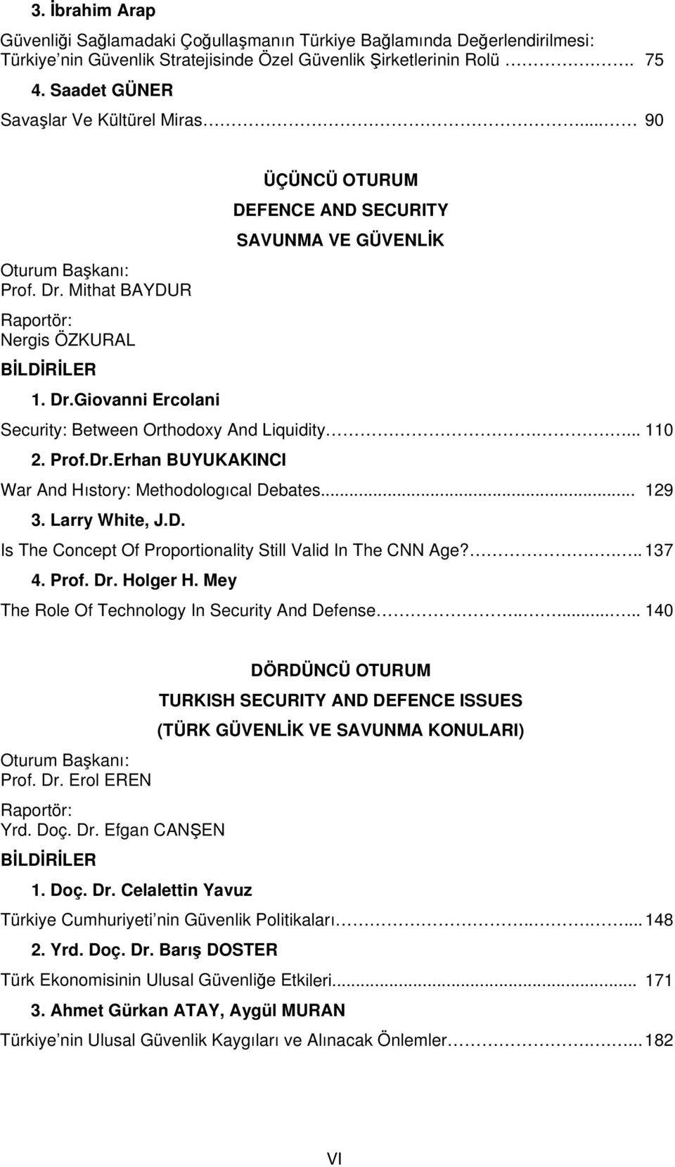 .... 110 2. Prof.Dr.Erhan BUYUKAKINCI War And Hıstory: Methodologıcal Debates... 129 3. Larry White, J.D. Is The Concept Of Proportionality Still Valid In The CNN Age?.... 137 4. Prof. Dr. Holger H.