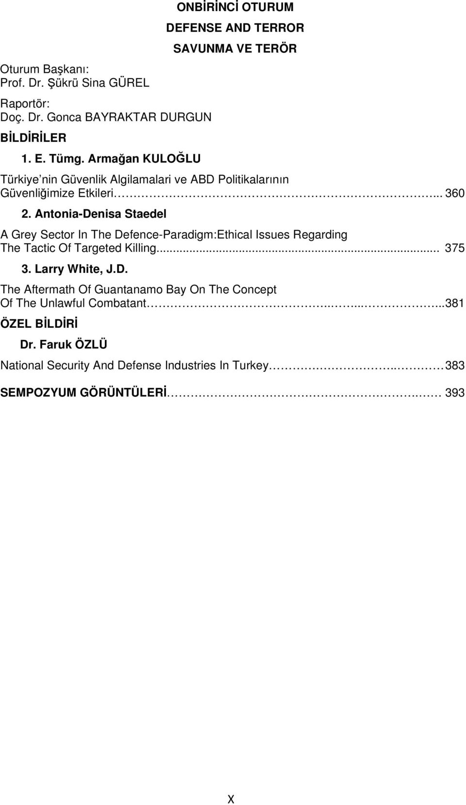 Antonia-Denisa Staedel A Grey Sector In The Defence-Paradigm:Ethical Issues Regarding The Tactic Of Targeted Killing... 375 3. Larry White, J.D. The Aftermath Of Guantanamo Bay On The Concept Of The Unlawful Combatant.