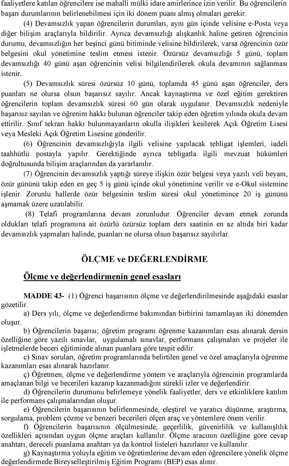 Ayrıca devamsızlığı alışkanlık haline getiren öğrencinin durumu, devamsızlığın her beşinci günü bitiminde velisine bildirilerek, varsa öğrencinin özür belgesini okul yönetimine teslim etmesi istenir.