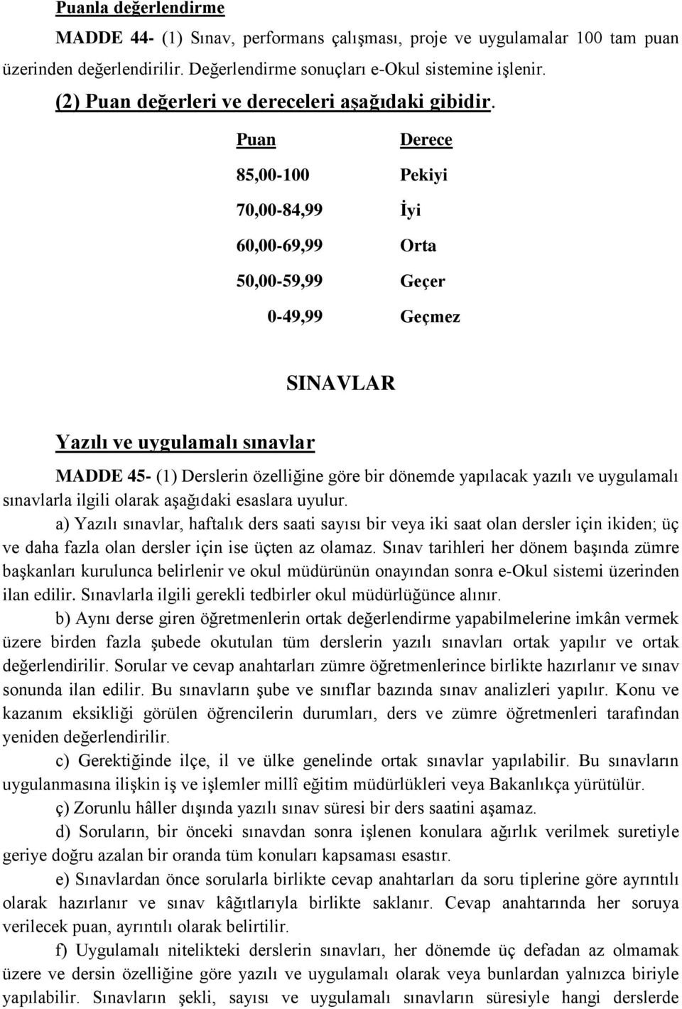 Puan Derece 85,00-100 Pekiyi 70,00-84,99 İyi 60,00-69,99 Orta 50,00-59,99 Geçer 0-49,99 Geçmez SINAVLAR Yazılı ve uygulamalı sınavlar MADDE 45- (1) Derslerin özelliğine göre bir dönemde yapılacak