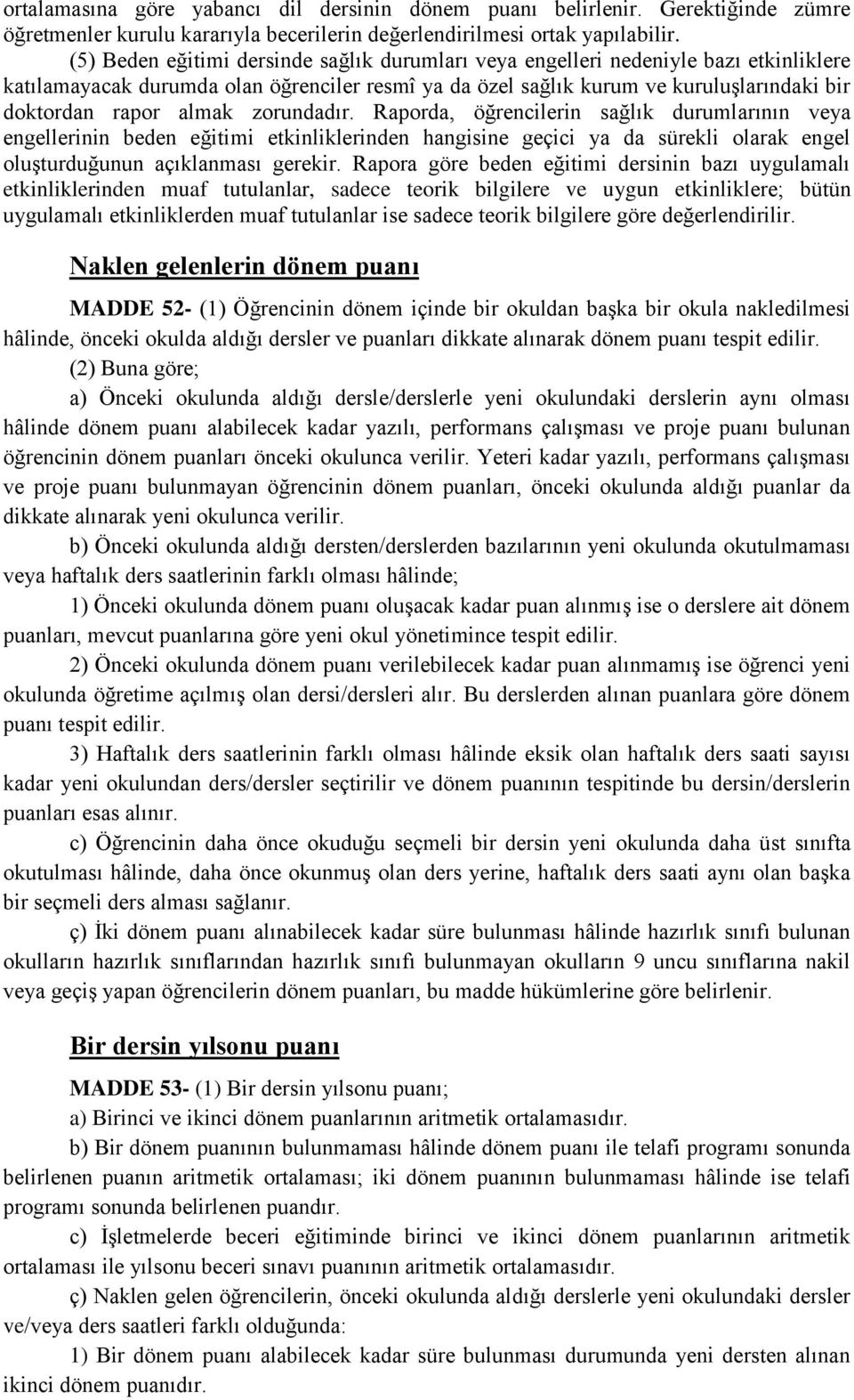 almak zorundadır. Raporda, öğrencilerin sağlık durumlarının veya engellerinin beden eğitimi etkinliklerinden hangisine geçici ya da sürekli olarak engel oluşturduğunun açıklanması gerekir.