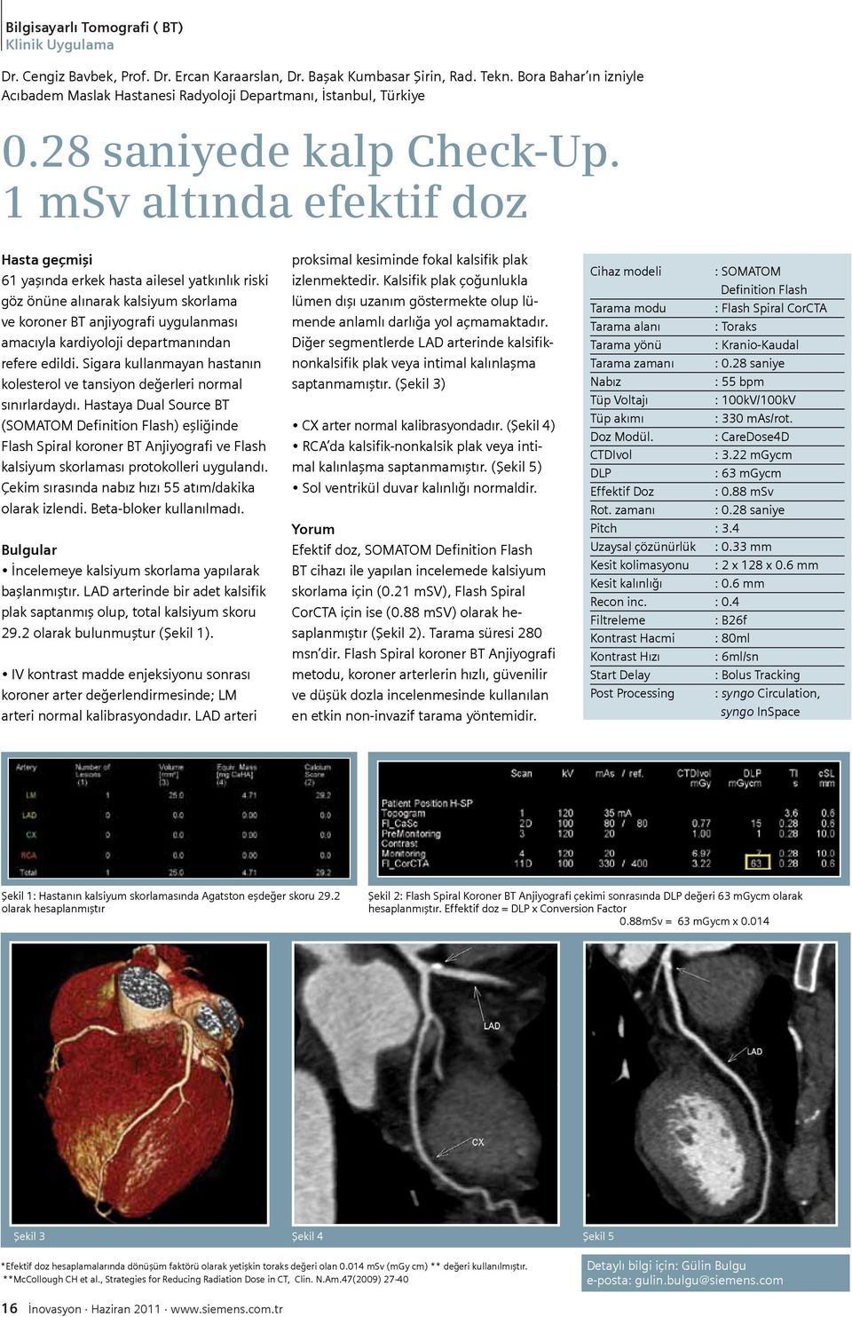 1 msv altında efektif doz Hasta geçmişi 61 yaşında erkek hasta ailesel yatkınlık riski göz önüne alınarak kalsiyum skorlama ve koroner BT anjiyografi uygulanması amacıyla kardiyoloji departmanından