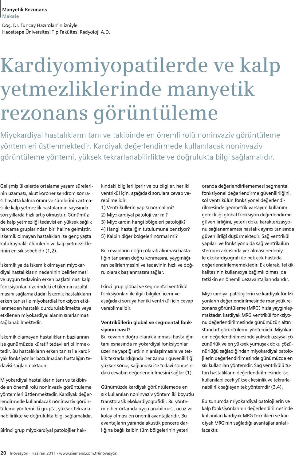 Kardiyak değerlendirmede kullanılacak noninvaziv görüntüleme yöntemi, yüksek tekrarlanabilirlikte ve doğrulukta bilgi sağlamalıdır.