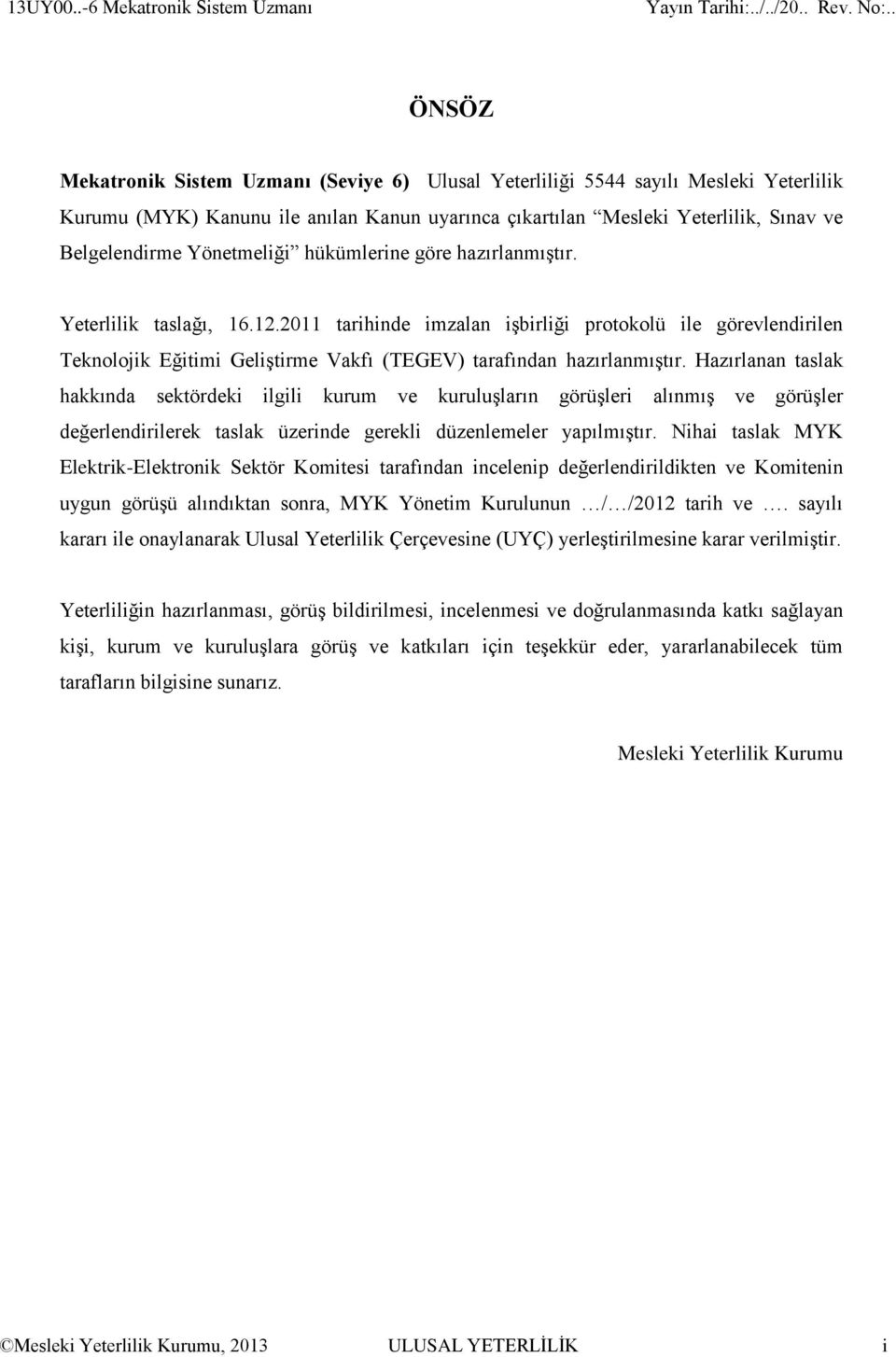 Sınav ve Belgelendirme Yönetmeliği hükümlerine göre hazırlanmıştır. Yeterlilik taslağı, 16.12.