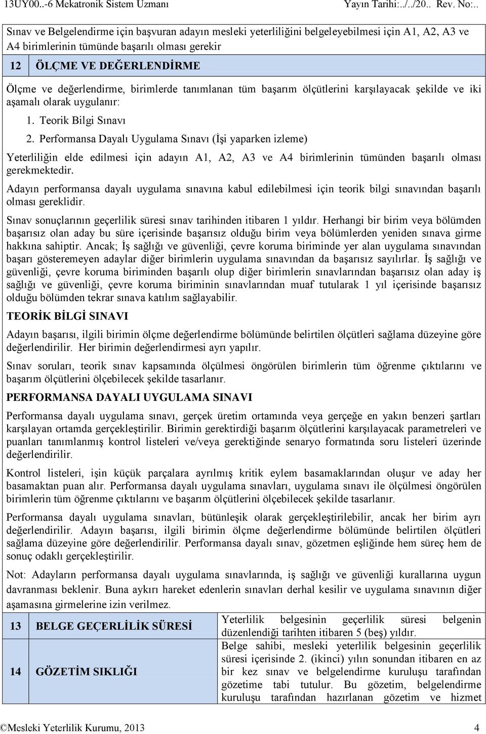 DEĞERLENDİRME Ölçme ve değerlendirme, birimlerde tanımlanan tüm başarım ölçütlerini karşılayacak şekilde ve iki aşamalı olarak uygulanır: 1. Teorik Bilgi Sınavı 2.