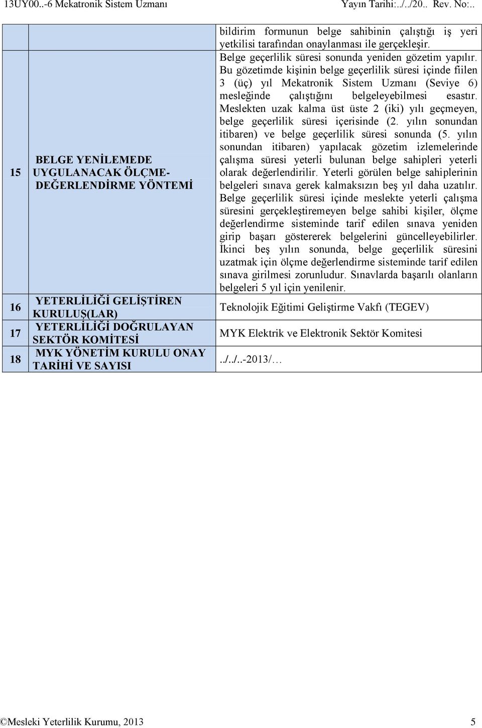 TARİHİ VE SAYISI bildirim formunun belge sahibinin çalıştığı iş yeri yetkilisi tarafından onaylanması ile gerçekleşir. Belge geçerlilik süresi sonunda yeniden gözetim yapılır.