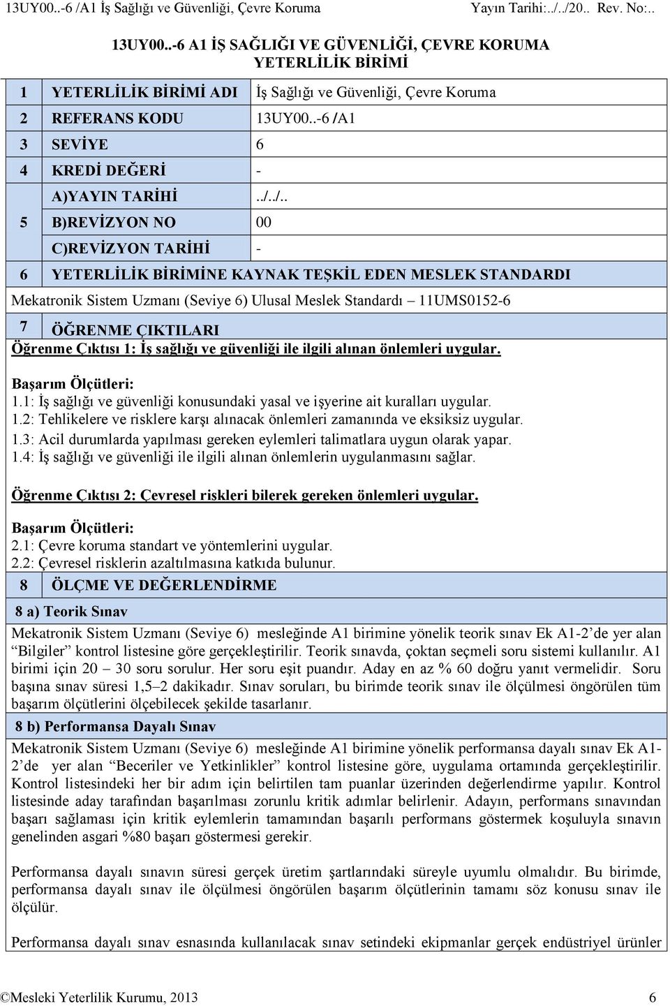 ./../.. 5 B)REVİZYON NO 00 C)REVİZYON TARİHİ - 6 YETERLİLİK BİRİMİNE KAYNAK TEŞKİL EDEN MESLEK STANDARDI Mekatronik Sistem Uzmanı (Seviye 6) Ulusal Meslek Standardı 11UMS0152-6 7 ÖĞRENME ÇIKTILARI