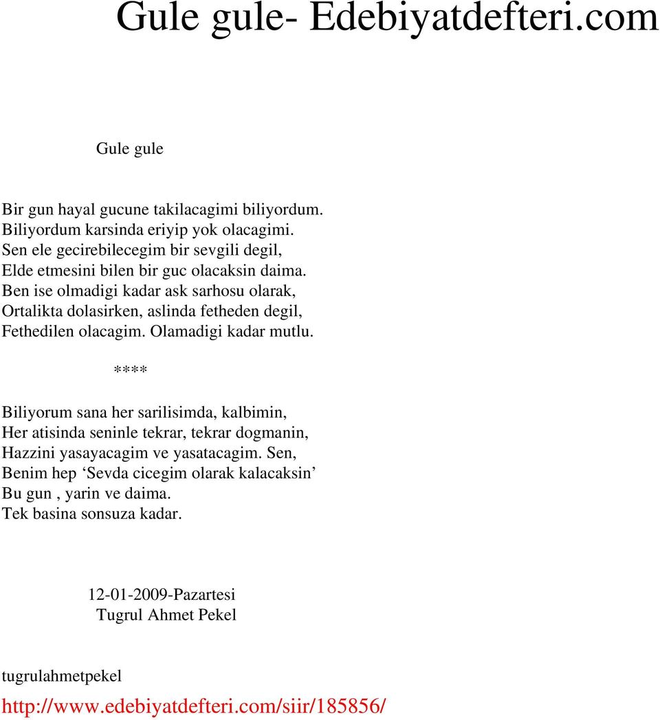 Ben ise olmadigi kadar ask sarhosu olarak, Ortalikta dolasirken, aslinda fetheden degil, Fethedilen olacagim. Olamadigi kadar mutlu.