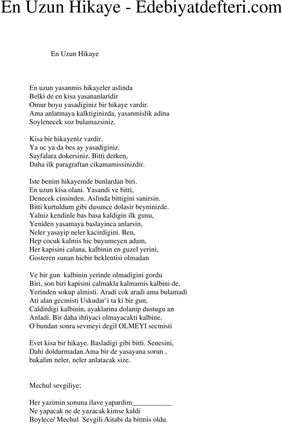 Bitti derken, Daha ilk paragraftan cikamamissinizdir. Iste benim hikayemde bunlardan biri. En uzun kisa olani. Yasandi ve bitti, Denecek cinsinden. Aslinda bittigini sanirsin.