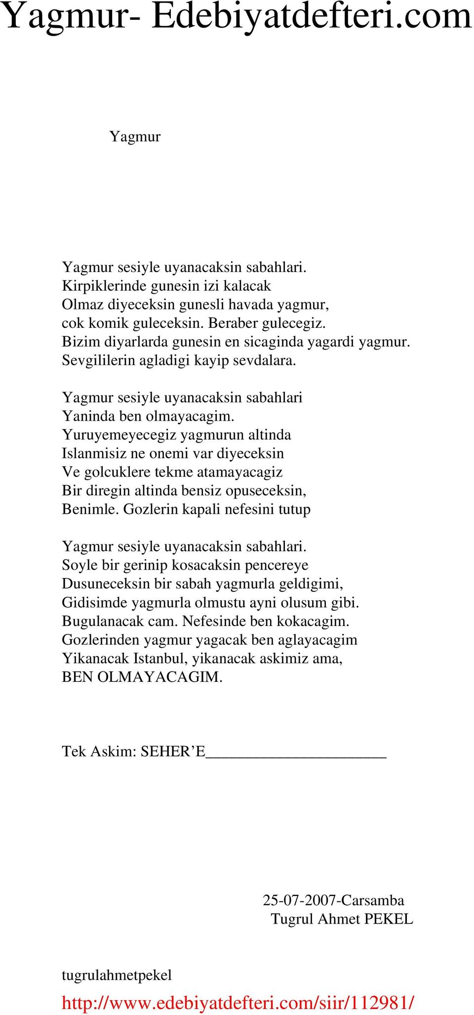 Yuruyemeyecegiz yagmurun altinda Islanmisiz ne onemi var diyeceksin Ve golcuklere tekme atamayacagiz Bir diregin altinda bensiz opuseceksin, Benimle.