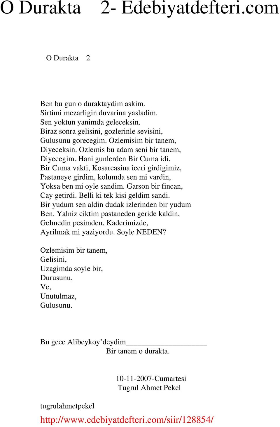 Bir Cuma vakti, Kosarcasina iceri girdigimiz, Pastaneye girdim, kolumda sen mi vardin, Yoksa ben mi oyle sandim. Garson bir fincan, Cay getirdi. Belli ki tek kisi geldim sandi.