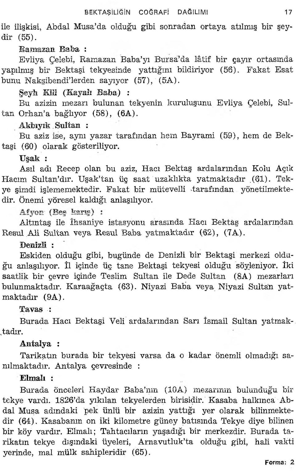 Şeyh Kili (Kayalı Baba) : Bu azizin mezarı bulunan tekyenin kurulusunu Evliya Çelebi, Sultan Orhan a bağlıyor (58), (6A). Akbıyık.