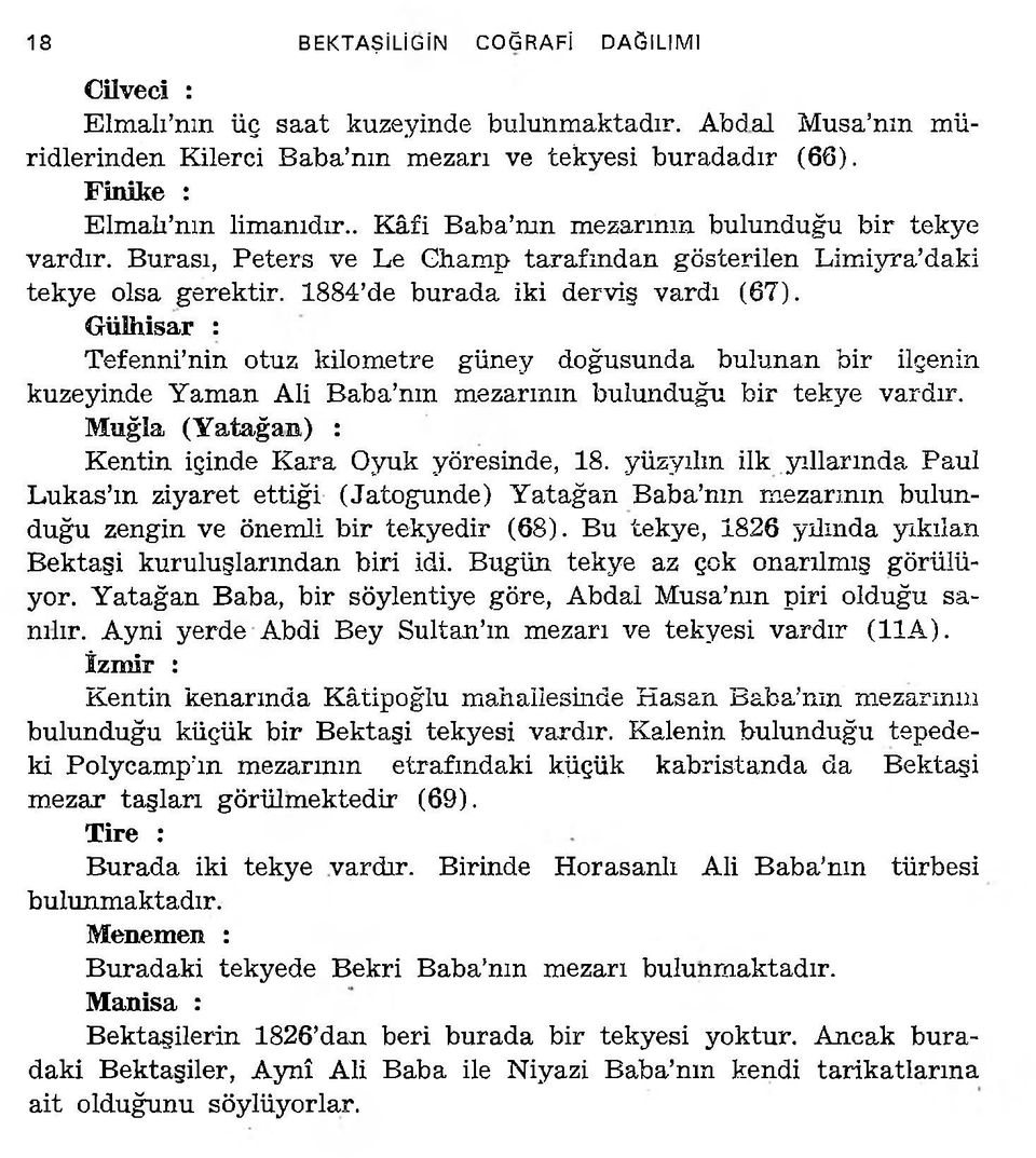 Güîhisar : Tefenni nin otuz kilometre güney doğusunda bulunan bir ilgenin kuzeyinde Yaman Ali Baba nm mezarının bulunduğu bir tekye vardır. Muğla (Yatağan) : Kentin iğinde Kara Oyuk yöresinde, 18.