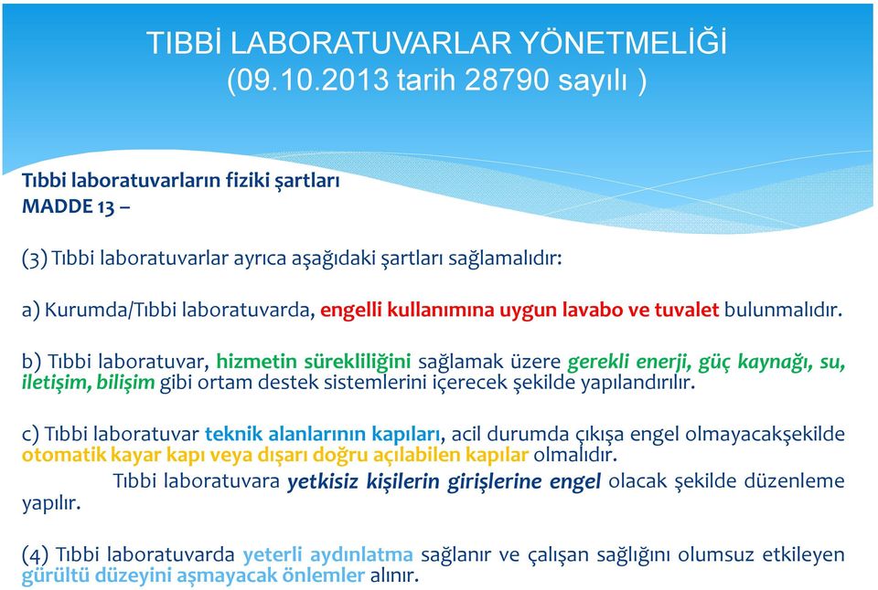 c) Tıbbi laboratuvar teknik alanlarının kapıları, acil durumda çıkışa engel olmayacakşekilde otomatik kayar kapı veya dışarı doğru açılabilen kapılar olmalıdır.