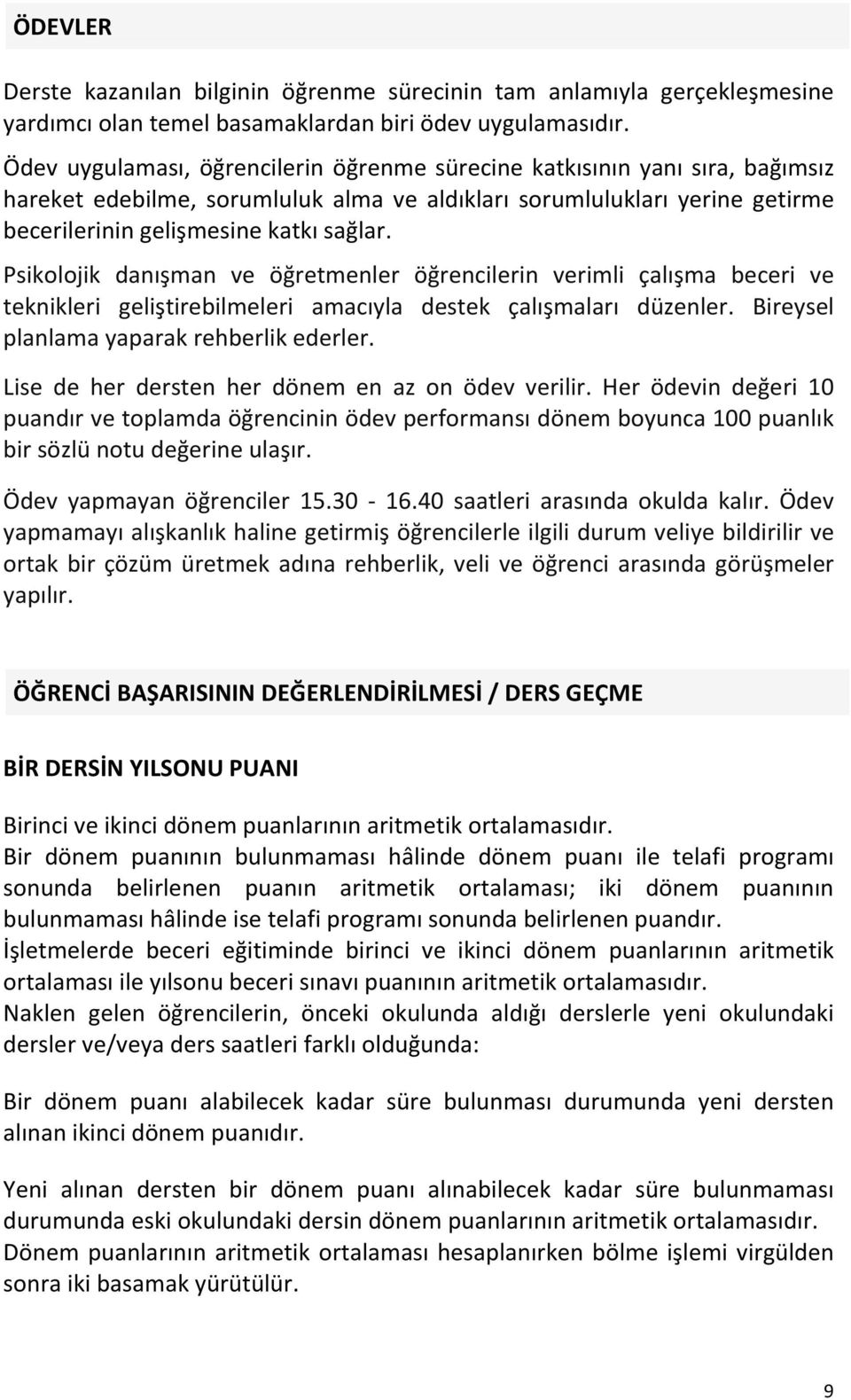 Psikolojik danışman ve öğretmenler öğrencilerin verimli çalışma beceri ve teknikleri geliştirebilmeleri amacıyla destek çalışmaları düzenler. Bireysel planlama yaparak rehberlik ederler.