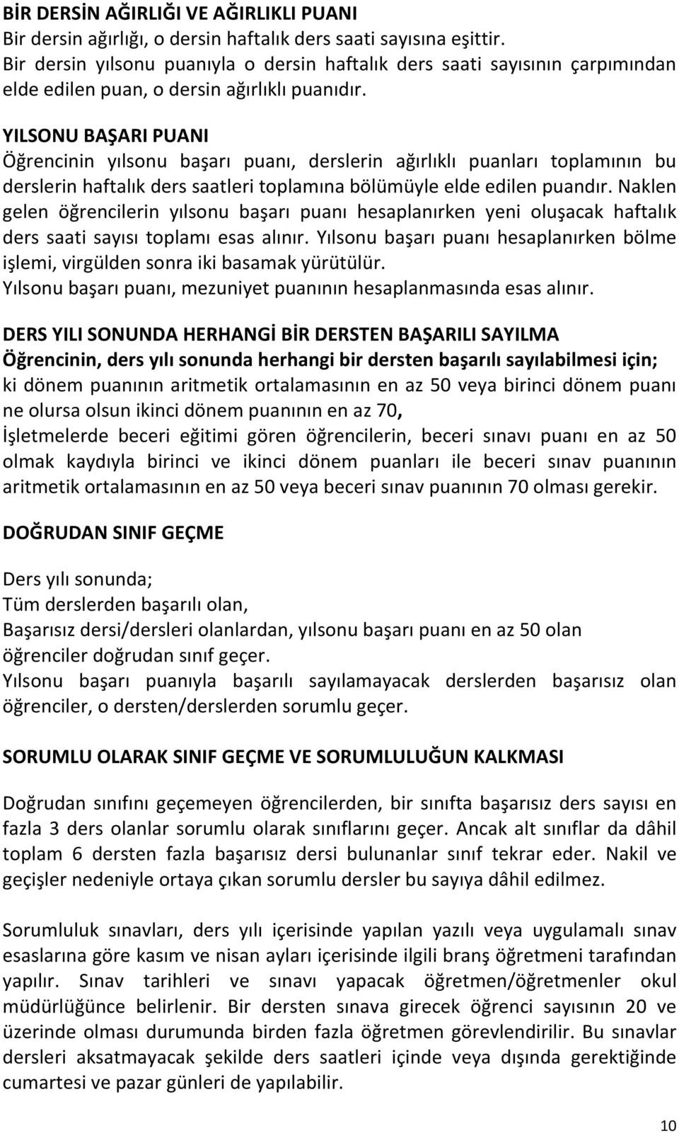 YILSONU BAŞARI PUANI Öğrencinin yılsonu başarı puanı, derslerin ağırlıklı puanları toplamının bu derslerin haftalık ders saatleri toplamına bölümüyle elde edilen puandır.