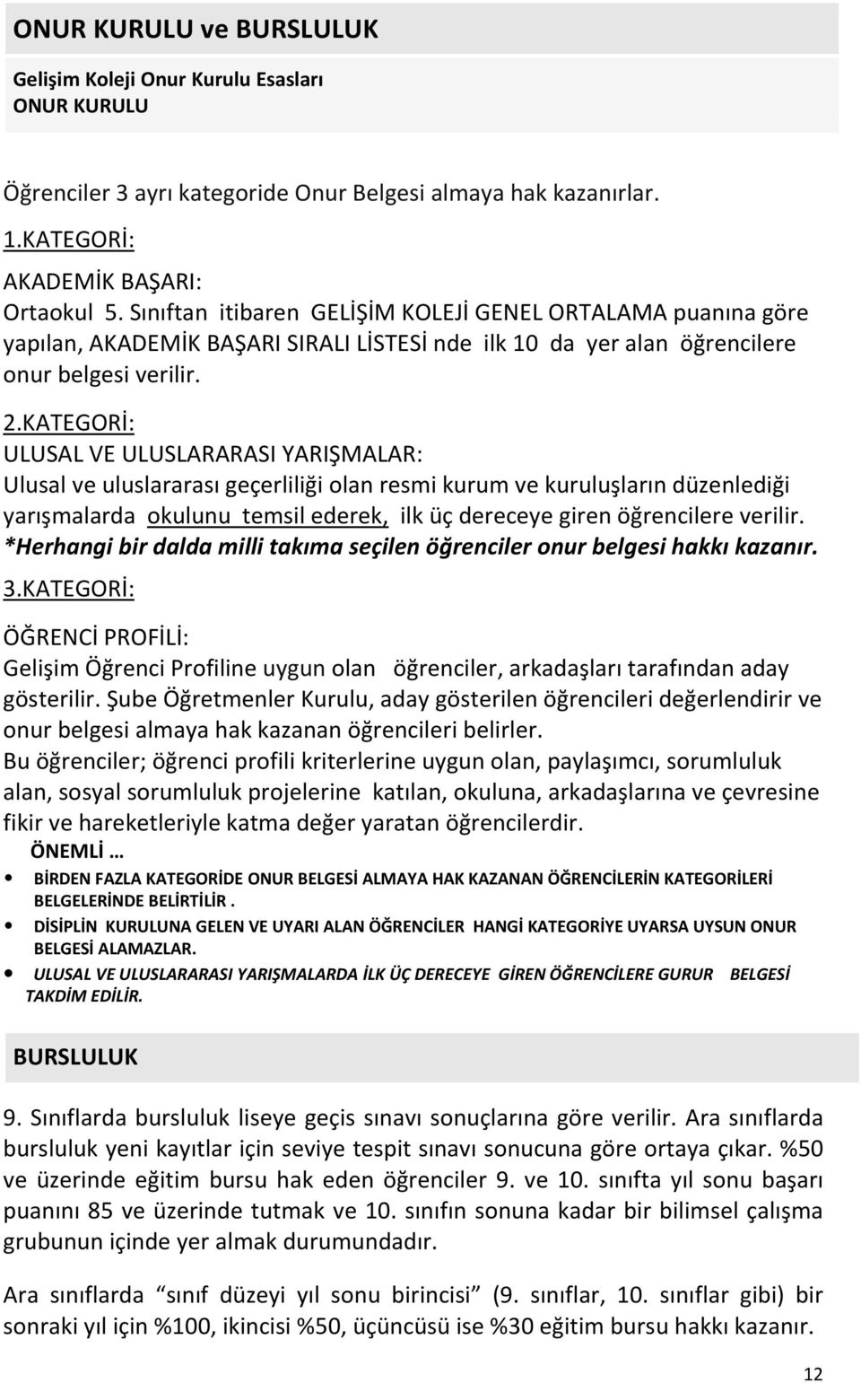 KATEGORİ: ULUSAL VE ULUSLARARASI YARIŞMALAR: Ulusal ve uluslararası geçerliliği olan resmi kurum ve kuruluşların düzenlediği yarışmalarda okulunu temsil ederek, ilk üç dereceye giren öğrencilere