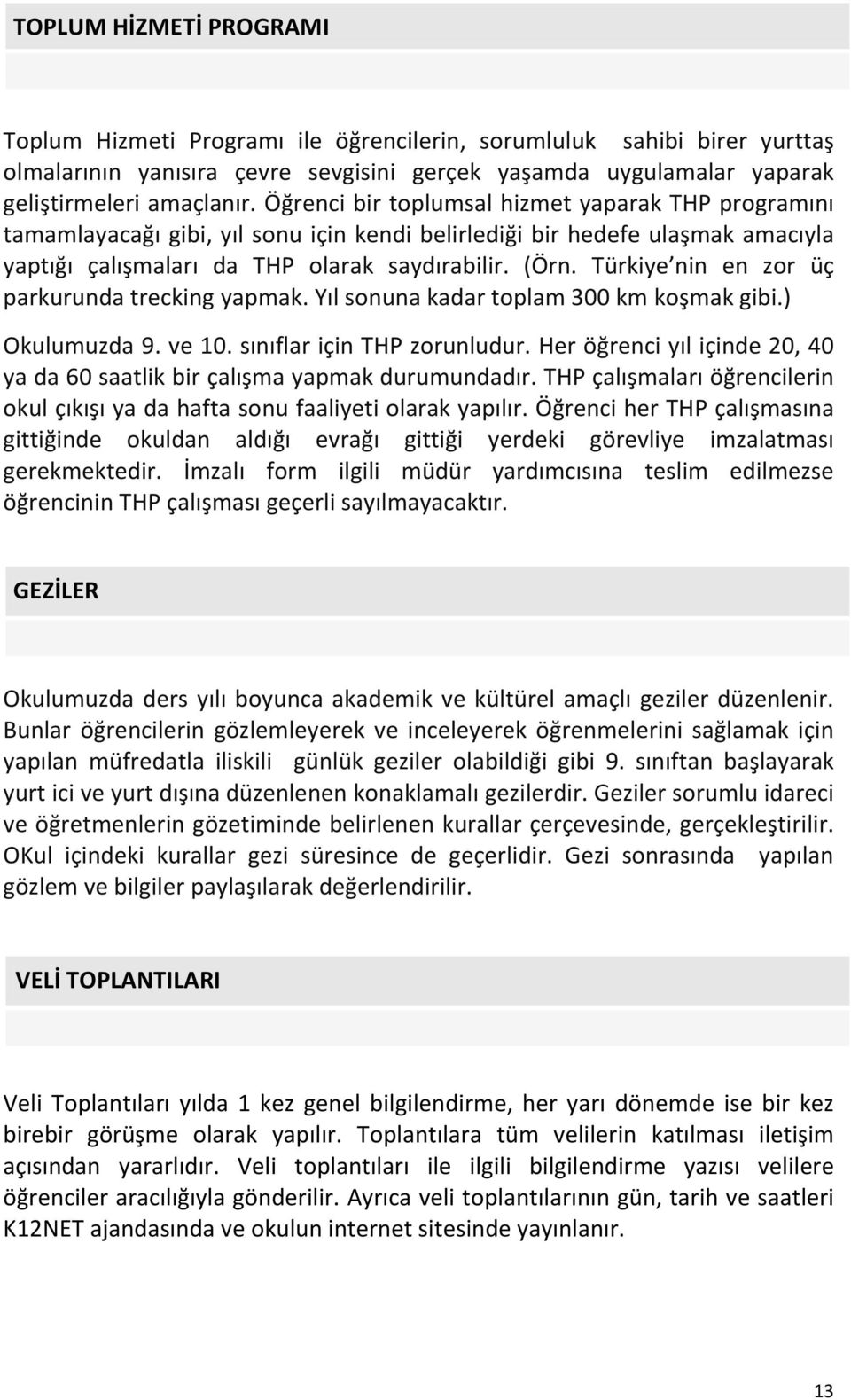 Türkiye nin en zor üç parkurunda trecking yapmak. Yıl sonuna kadar toplam 300 km koşmak gibi.) Okulumuzda 9. ve 10. sınıflar için THP zorunludur.