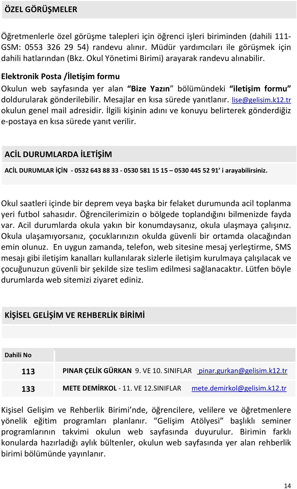 Mesajlar en kısa sürede yanıtlanır. lise@gelisim.k12.tr okulun genel mail adresidir. İlgili kişinin adını ve konuyu belirterek gönderdiğiz e-postaya en kısa sürede yanıt verilir.