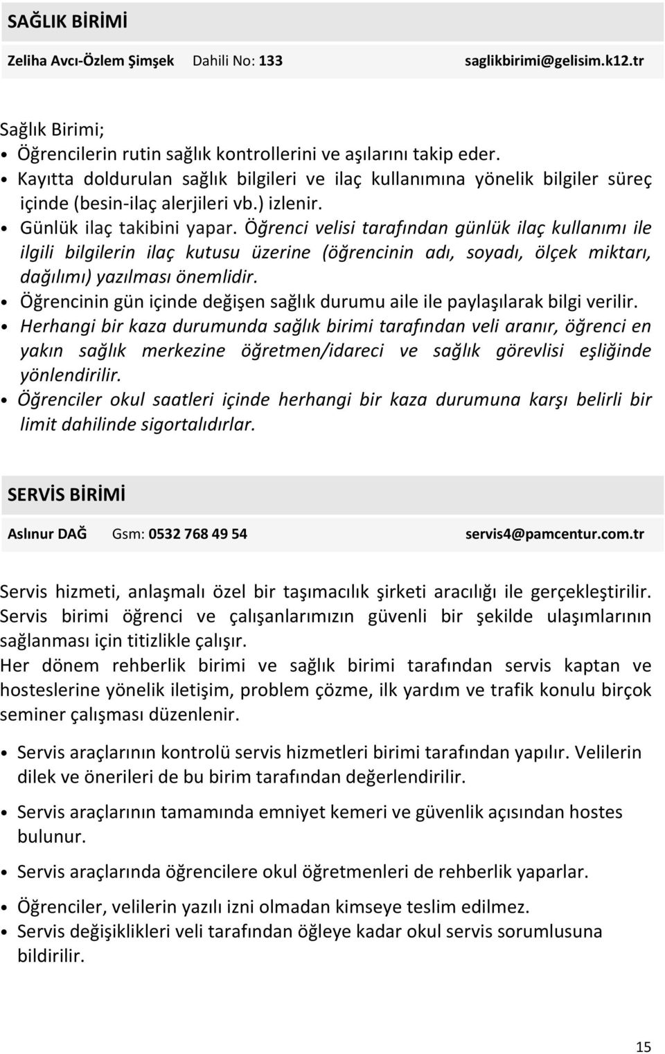 Öğrenci velisi tarafından günlük ilaç kullanımı ile ilgili bilgilerin ilaç kutusu üzerine (öğrencinin adı, soyadı, ölçek miktarı, dağılımı) yazılması önemlidir.