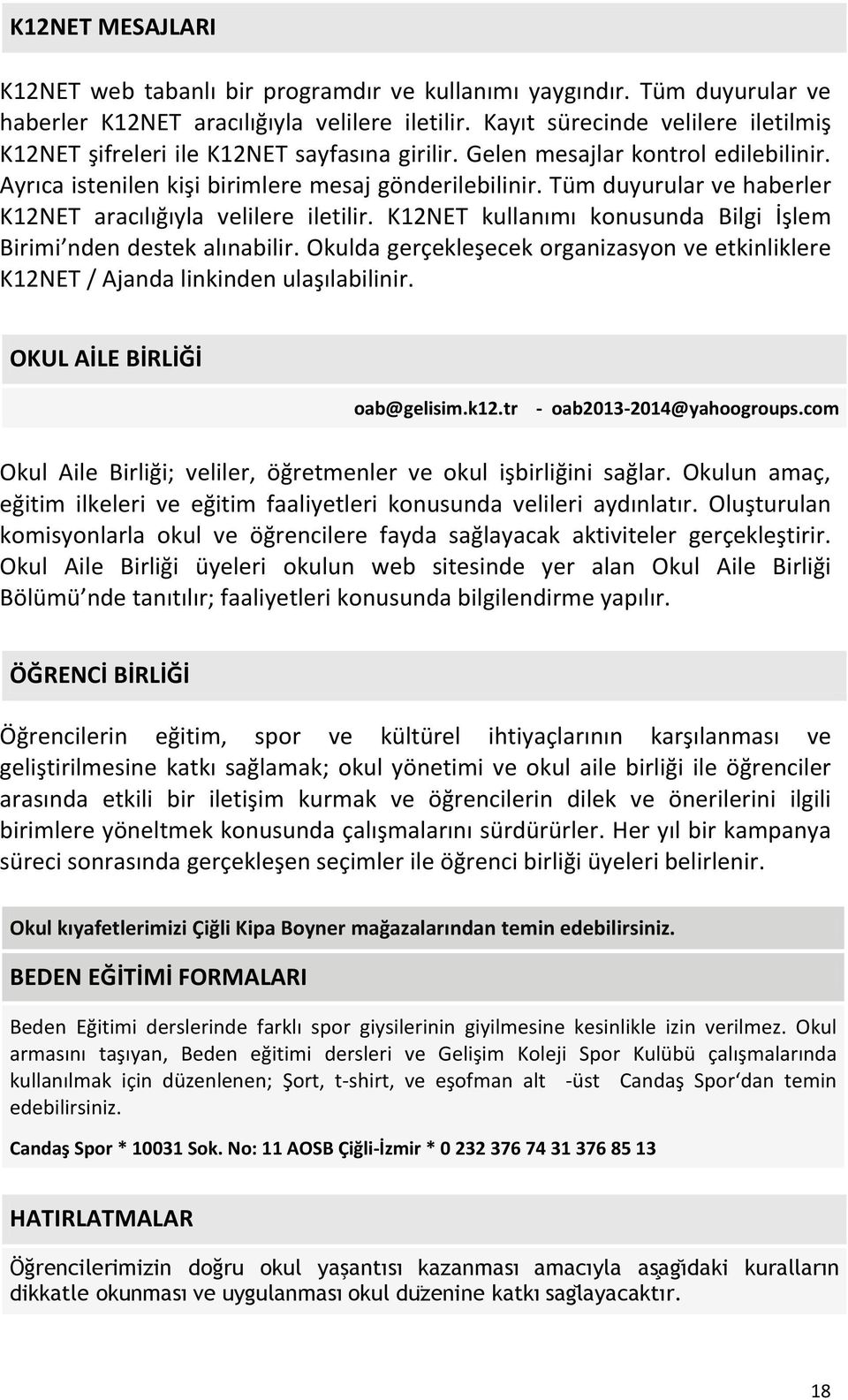 Tüm duyurular ve haberler K12NET aracılığıyla velilere iletilir. K12NET kullanımı konusunda Bilgi İşlem Birimi nden destek alınabilir.