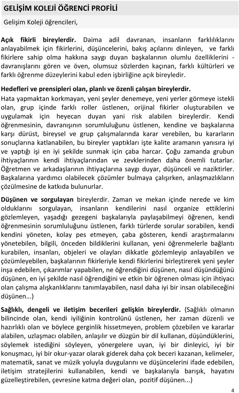 özelliklerini - davranışlarını gören ve öven, olumsuz sözlerden kaçınan, farklı kültürleri ve farklı öğrenme düzeylerini kabul eden işbirliğine açık bireyledir.