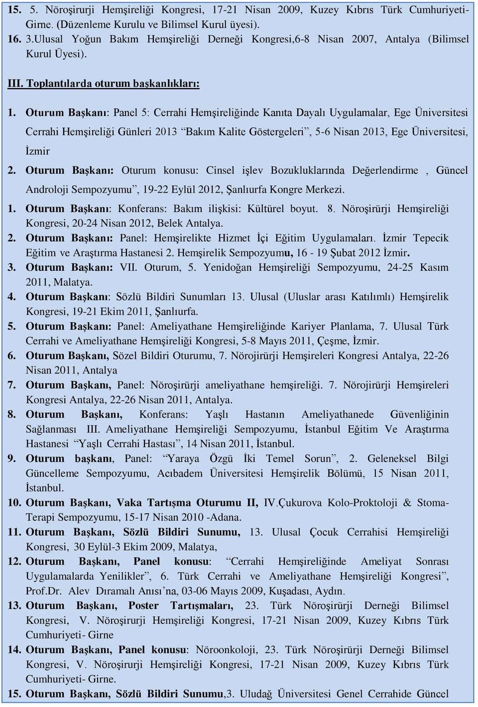 Oturum Başkanı: Panel 5: Cerrahi Hemşireliğinde Kanıta Dayalı Uygulamalar, Ege Üniversitesi Cerrahi Hemşireliği Günleri 2013 Bakım Kalite Göstergeleri, 5-6 Nisan 2013, Ege Üniversitesi, İzmir 2.