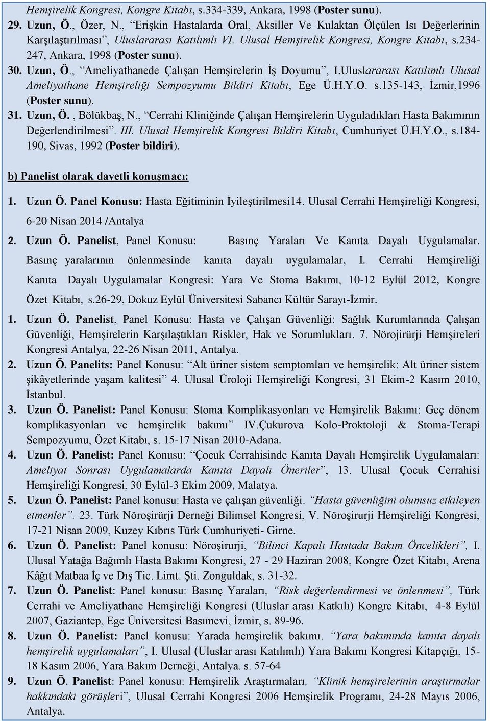 30. Uzun, Ö., Ameliyathanede Çalışan Hemşirelerin İş Doyumu, I.Uluslararası Katılımlı Ulusal Ameliyathane Hemşireliği Sempozyumu Bildiri Kitabı, Ege Ü.H.Y.O. s.135-143, İzmir,1996 (Poster sunu). 31.