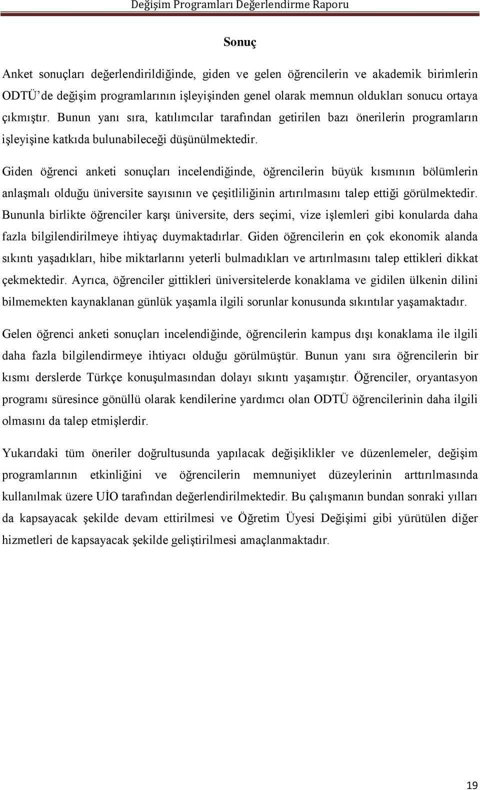 Giden öğrenci anketi sonuçları incelendiğinde, öğrencilerin büyük kısmının bölümlerin anlaşmalı olduğu üniversite sayısının ve çeşitliliğinin artırılmasını talep ettiği görülmektedir.