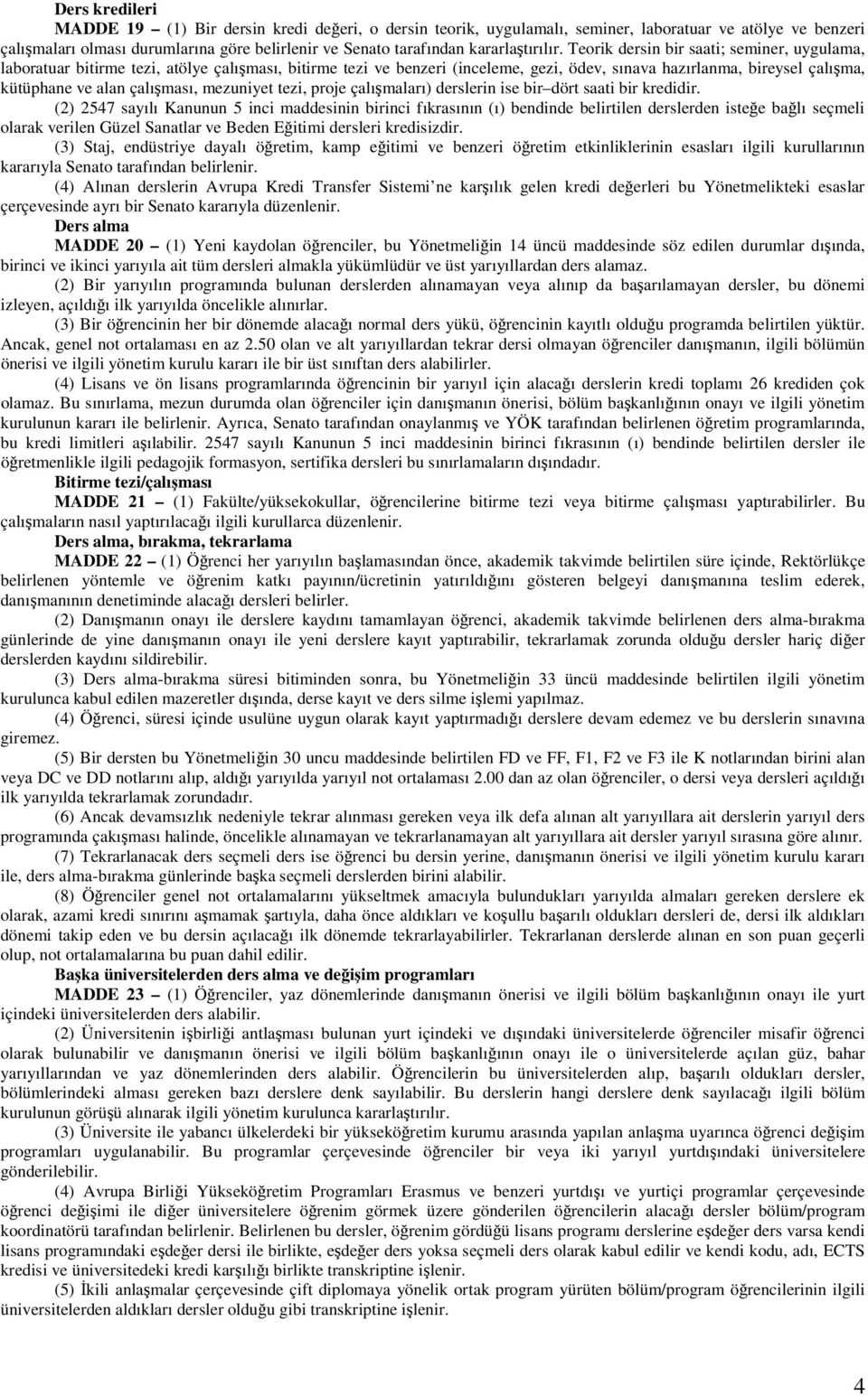 Teorik dersin bir saati; seminer, uygulama, laboratuar bitirme tezi, atölye çalışması, bitirme tezi ve benzeri (inceleme, gezi, ödev, sınava hazırlanma, bireysel çalışma, kütüphane ve alan çalışması,