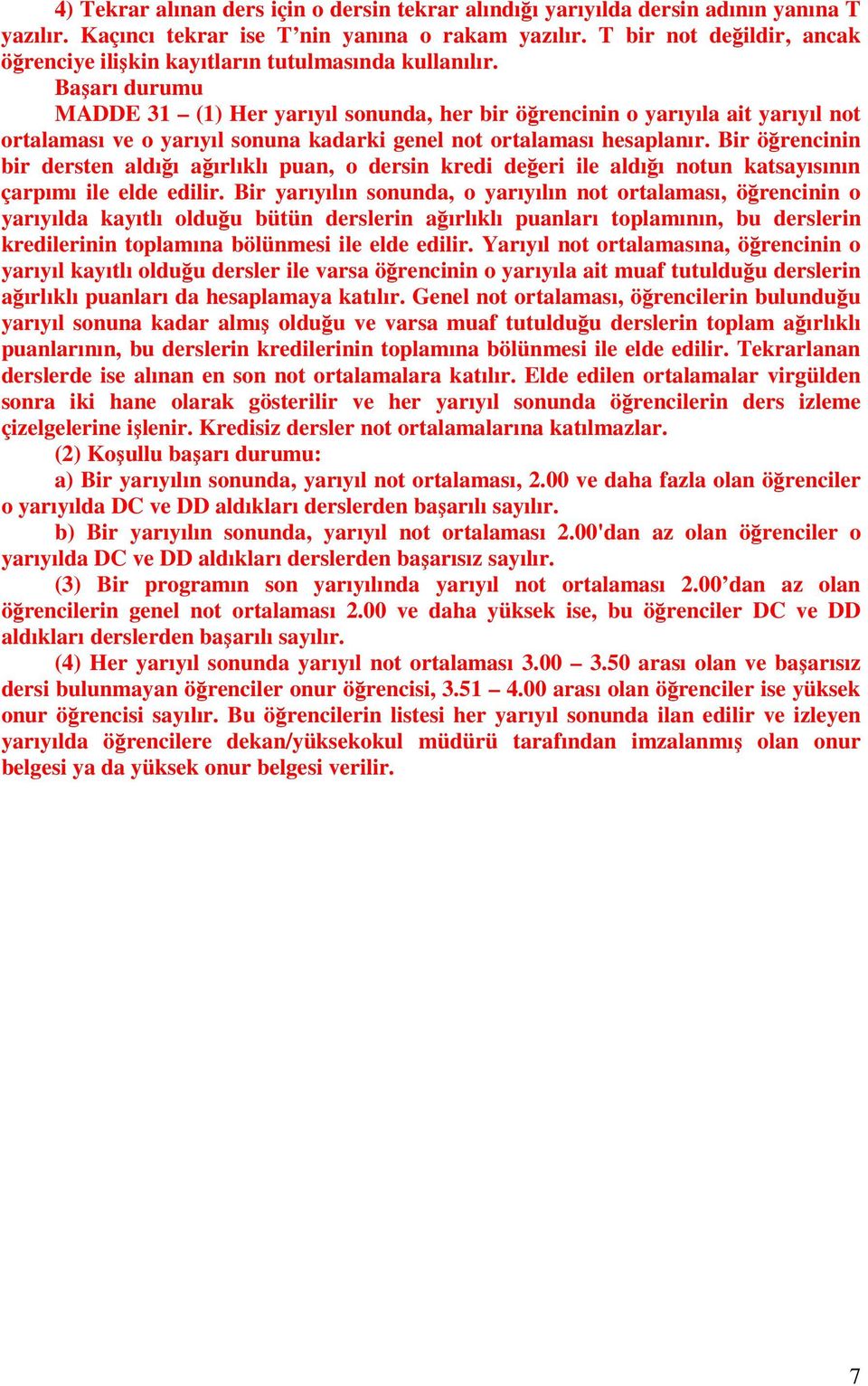 Başarı durumu MADDE 31 (1) Her yarıyıl sonunda, her bir öğrencinin o yarıyıla ait yarıyıl not ortalaması ve o yarıyıl sonuna kadarki genel not ortalaması hesaplanır.