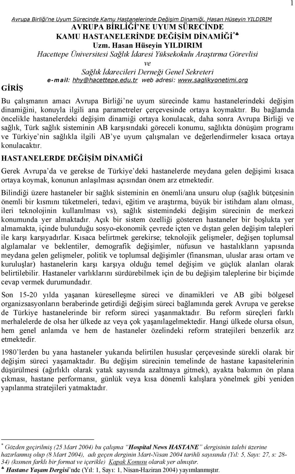 org GİRİŞ Bu çalışmanın amacı Avrupa Birliği ne uyum sürecinde kamu hastanelerindeki değişim dinamiğini, konuyla ilgili ana parametreler çerçevesinde ortaya koymaktır.