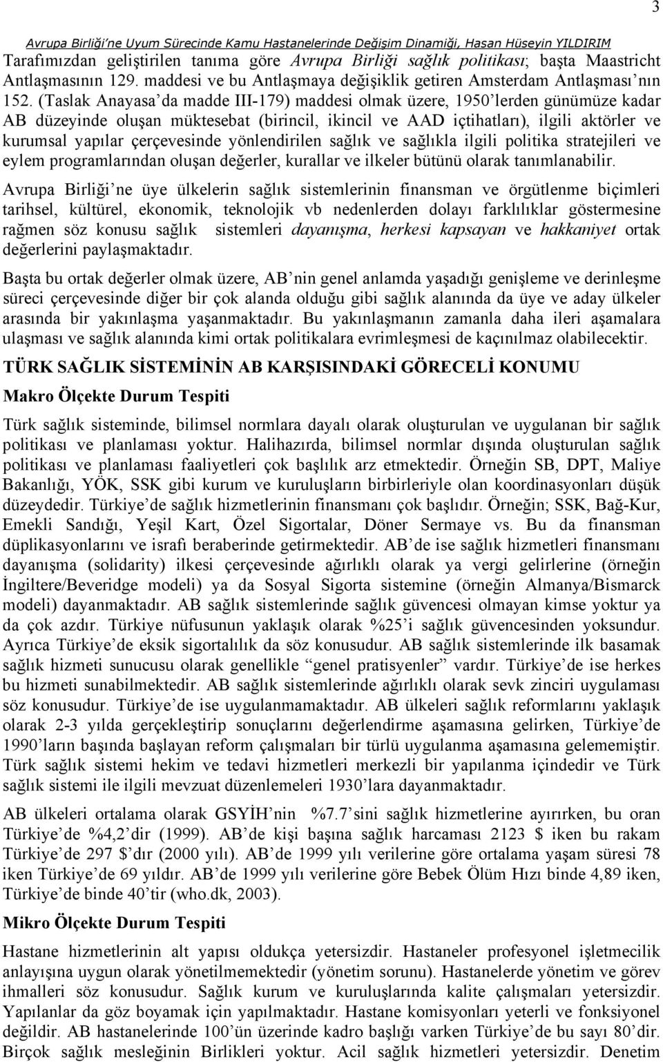 çerçevesinde yönlendirilen sağlık ve sağlıkla ilgili politika stratejileri ve eylem programlarından oluşan değerler, kurallar ve ilkeler bütünü olarak tanımlanabilir.