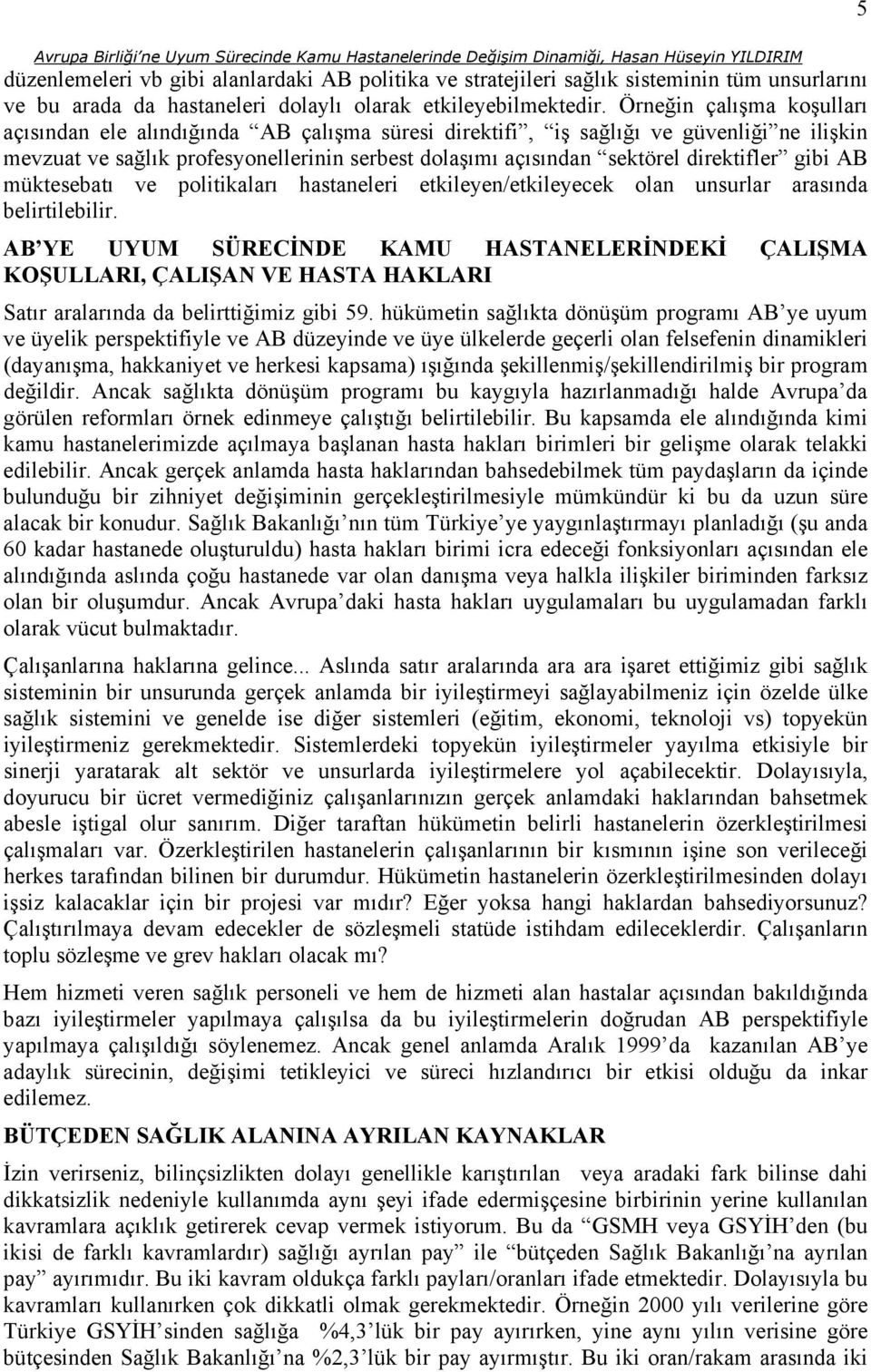 direktifler gibi AB müktesebatı ve politikaları hastaneleri etkileyen/etkileyecek olan unsurlar arasında belirtilebilir.