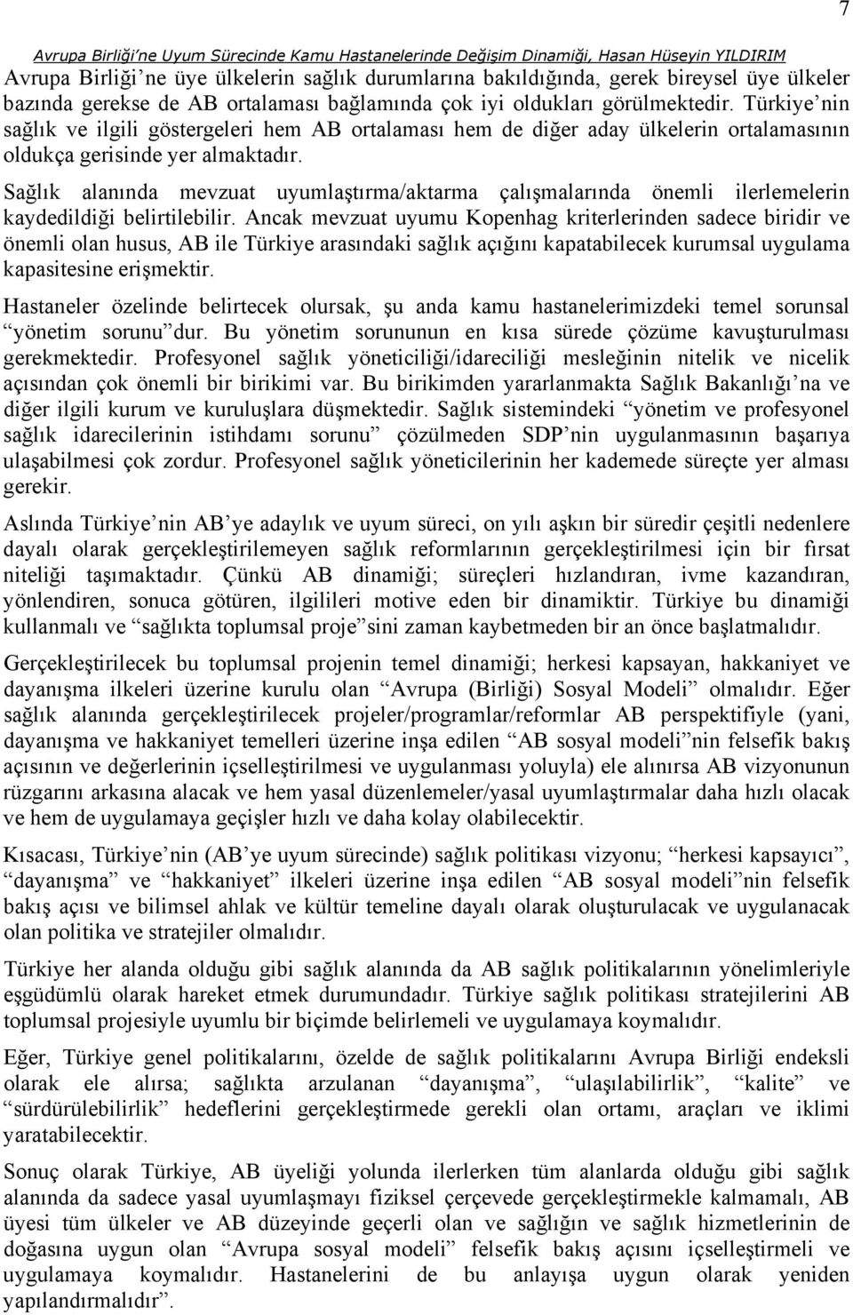 Sağlık alanında mevzuat uyumlaştırma/aktarma çalışmalarında önemli ilerlemelerin kaydedildiği belirtilebilir.