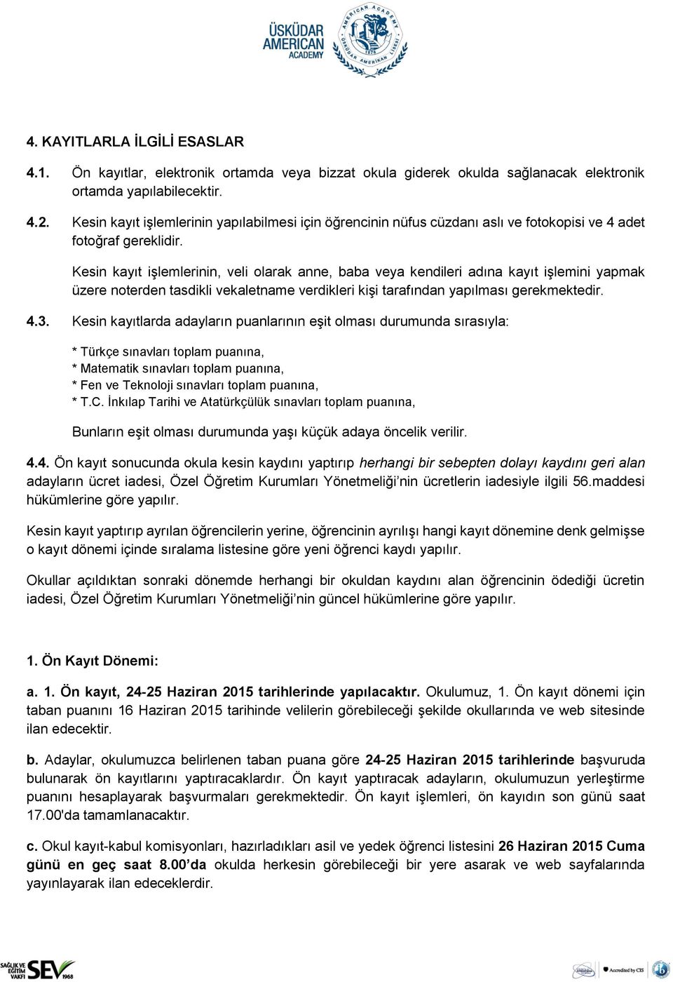 Kesin kayıt işlemlerinin, veli olarak anne, baba veya kendileri adına kayıt işlemini yapmak üzere noterden tasdikli vekaletname verdikleri kişi tarafından yapılması gerekmektedir. 4.3.