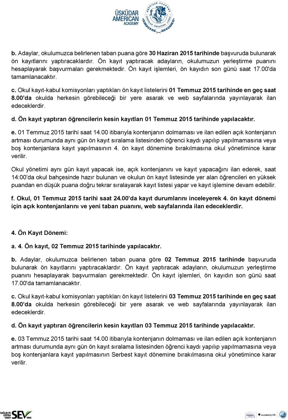 Okul kayıt-kabul komisyonları yaptıkları ön kayıt listelerini 01 Temmuz 2015 tarihinde en geç saat 8.