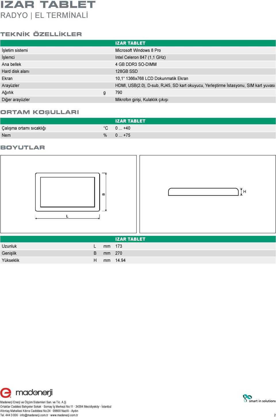 0), D-sub, RJ45, SD kart okuyucu, Yerleştirme İstasyonu, SIM kart yuvası Ağırlık g 790 Diğer arayüzler Mikrofon girişi, Kulaklık çıkışı ORTAM KOŞULLARI IZAR TABLET Çalışma ortamı sıcaklığı C 0.