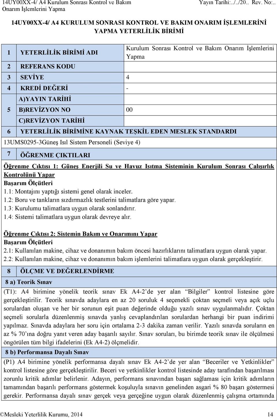 STANDARDI 13UMS0295-3Güneş Isıl Sistem Personeli (Seviye 4) 7 ÖĞRENME ÇIKTILARI Öğrenme Çıktısı 1: Güneş Enerjili Su ve Havuz Isıtma Sisteminin Kurulum Sonrası Çalışırlık Kontrolünü Yapar Başarım