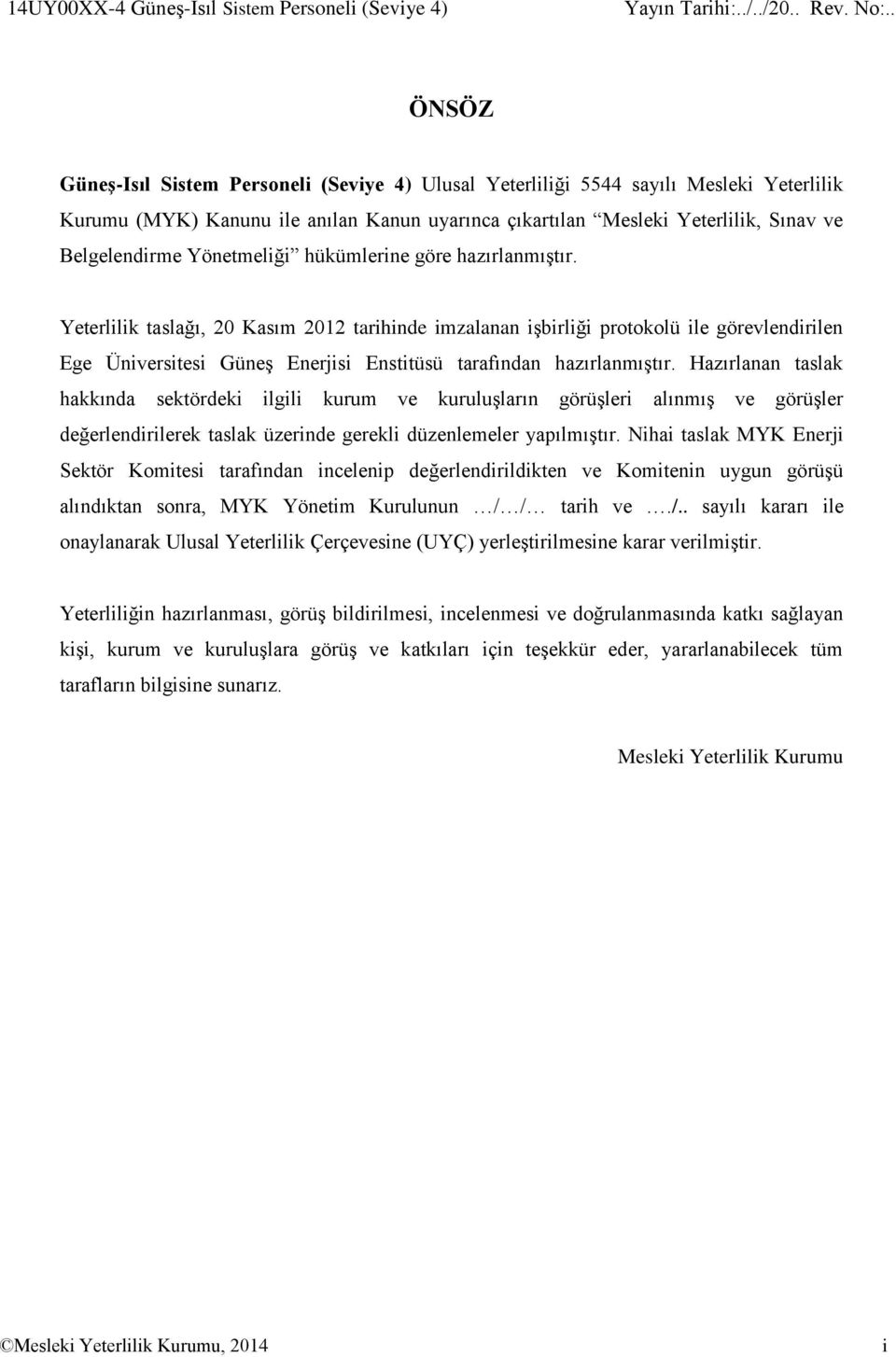 Yeterlilik taslağı, 20 Kasım 2012 tarihinde imzalanan işbirliği protokolü ile görevlendirilen Ege Üniversitesi Güneş Enerjisi Enstitüsü tarafından hazırlanmıştır.