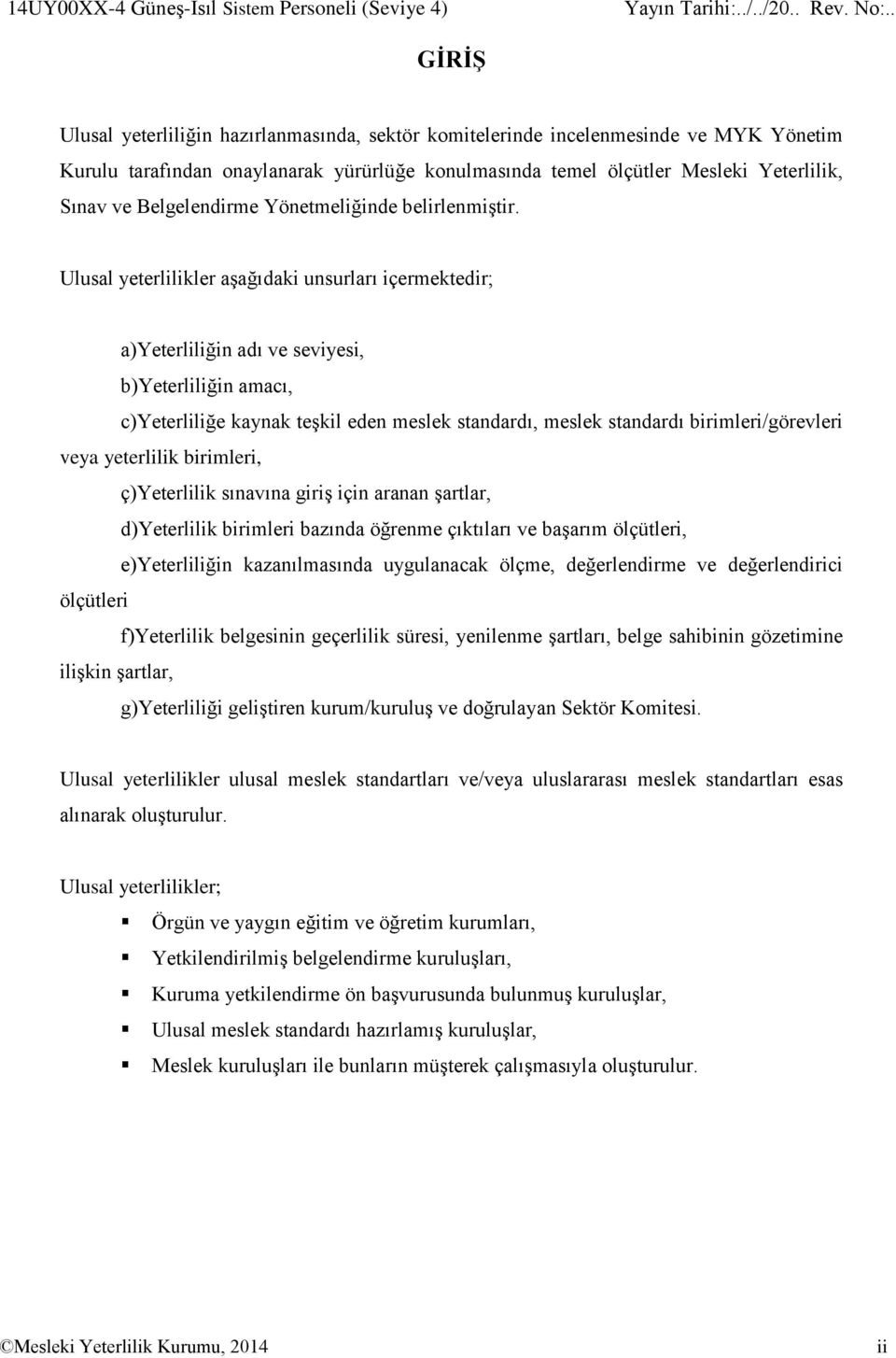 Ulusal yeterlilikler aşağıdaki unsurları içermektedir; a)yeterliliğin adı ve seviyesi, b)yeterliliğin amacı, c)yeterliliğe kaynak teşkil eden meslek standardı, meslek standardı birimleri/görevleri